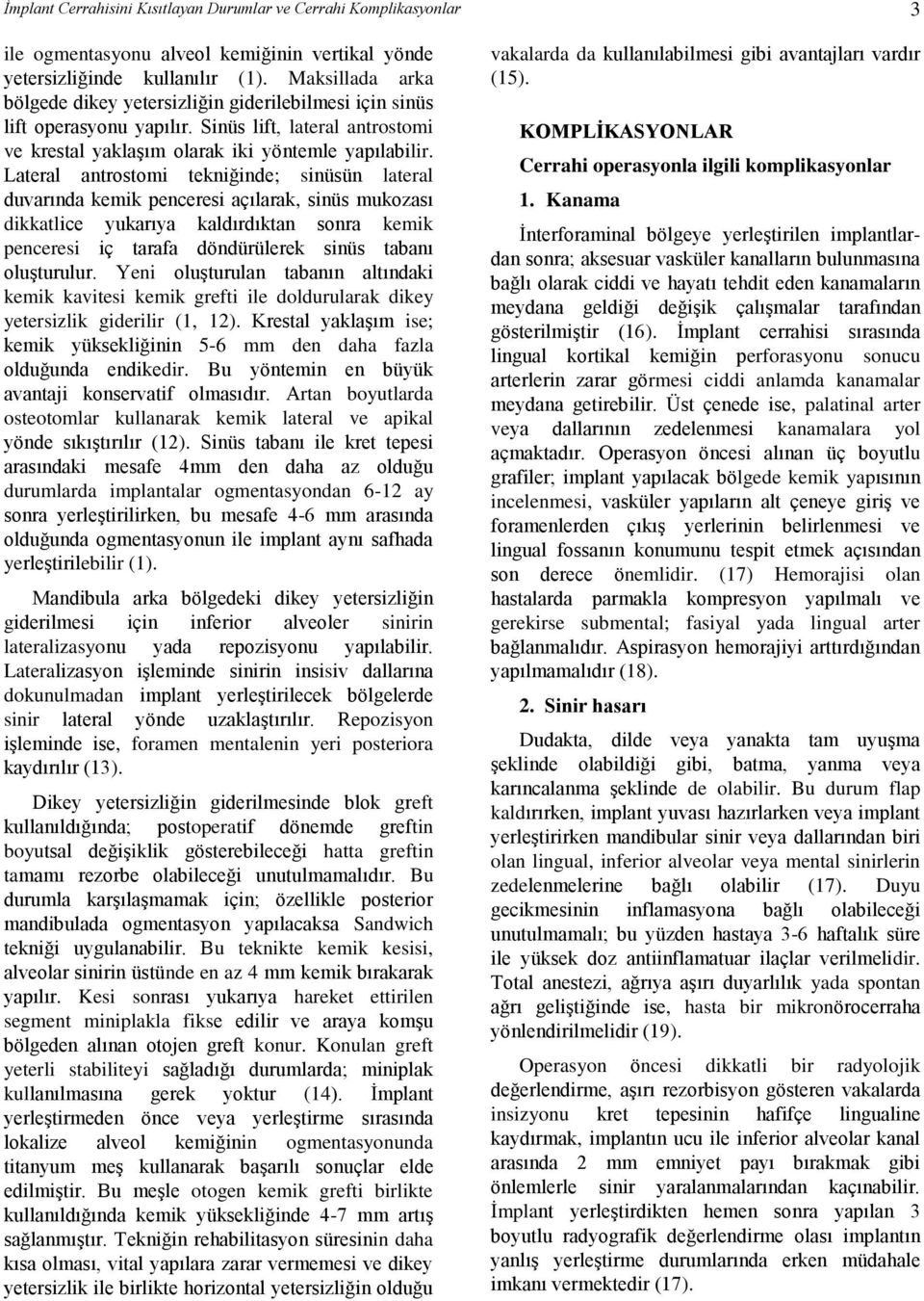 Lateral antrostomi tekniğinde; sinüsün lateral duvarında kemik penceresi açılarak, sinüs mukozası dikkatlice yukarıya kaldırdıktan sonra kemik penceresi iç tarafa döndürülerek sinüs tabanı