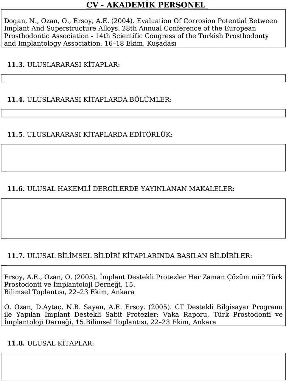 ULUSLARARASI KİTAPLAR: 11.4. ULUSLARARASI KİTAPLARDA BÖLÜMLER: 11.5. ULUSLARARASI KİTAPLARDA EDİTÖRLÜK: 11.6. ULUSAL HAKEMLİ DERGİLERDE YAYINLANAN MAKALELER: 11.7.