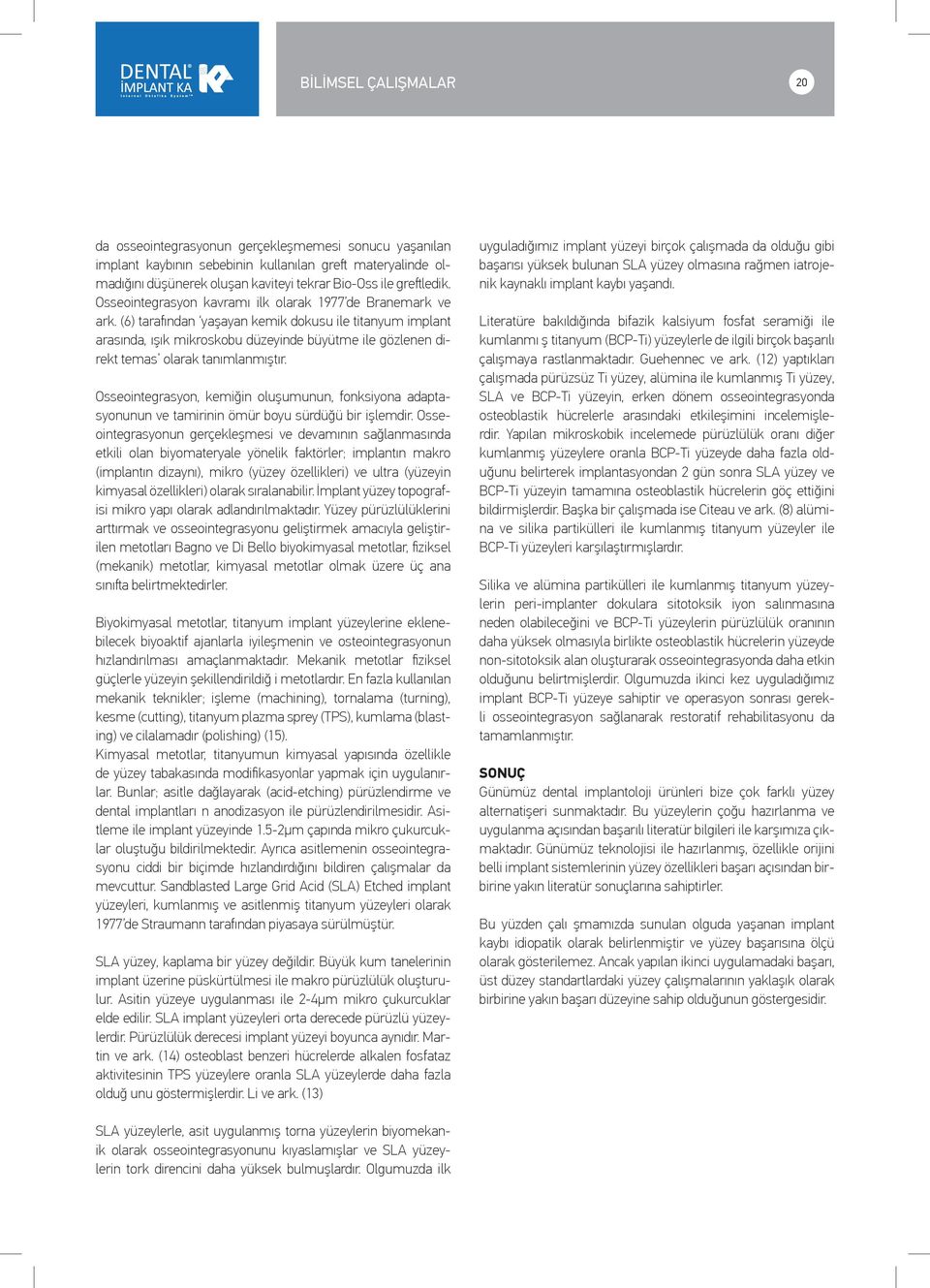 (6) tarafından yaşayan kemik dokusu ile titanyum implant arasında, ışık mikroskobu düzeyinde büyütme ile gözlenen direkt temas olarak tanımlanmıştır.