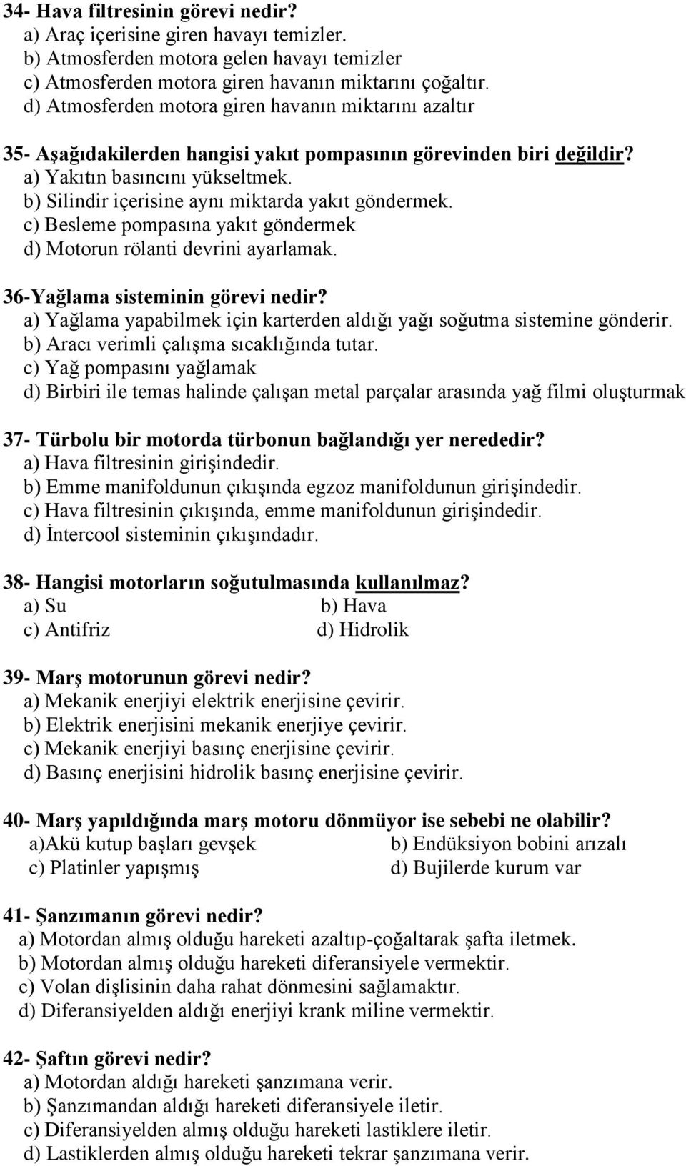 b) Silindir içerisine aynı miktarda yakıt göndermek. c) Besleme pompasına yakıt göndermek d) Motorun rölanti devrini ayarlamak. 36-Yağlama sisteminin görevi nedir?