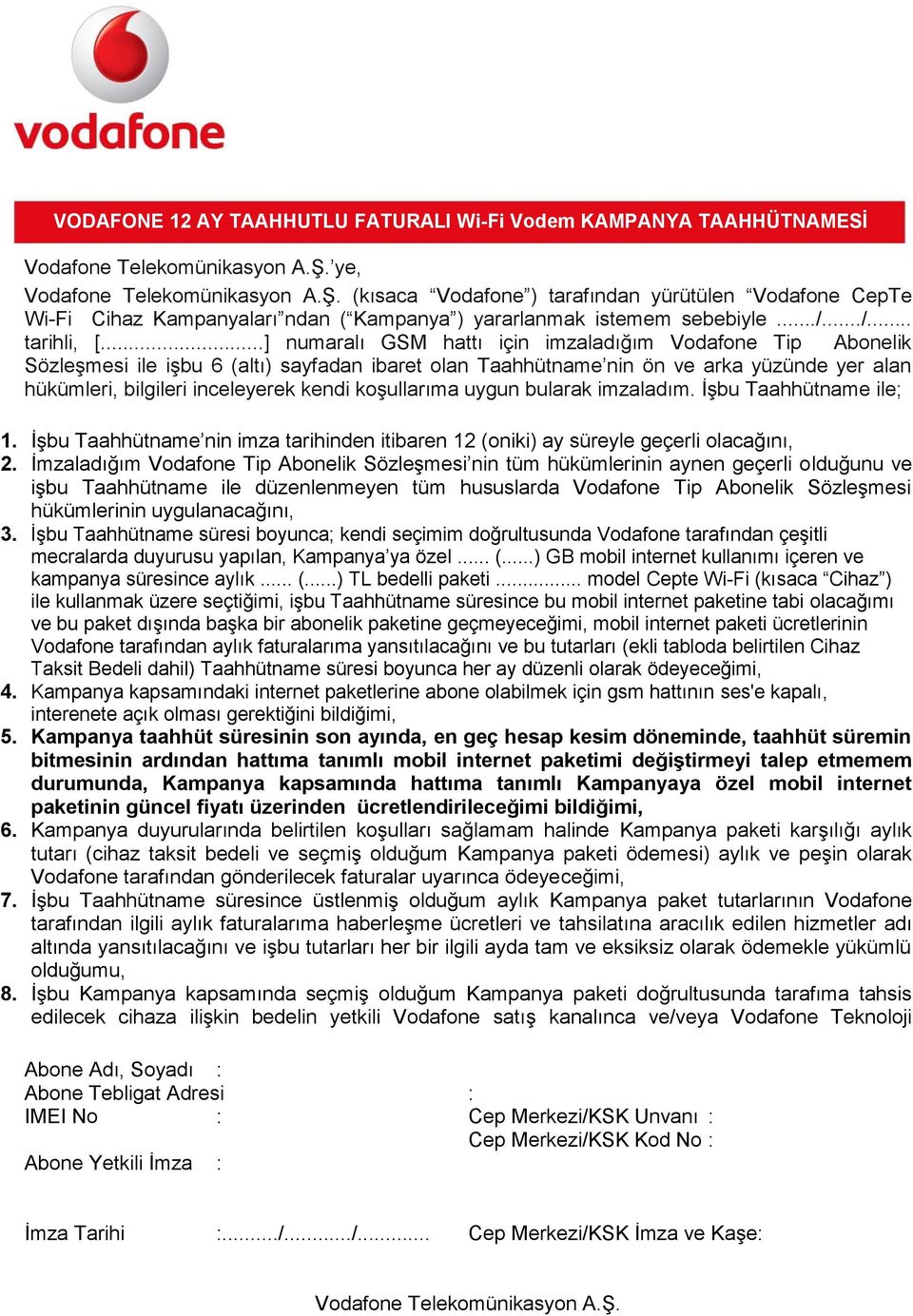 koşullarıma uygun bularak imzaladım. İşbu Taahhütname ile; 1. İşbu Taahhütname nin imza tarihinden itibaren 12 (oniki) ay süreyle geçerli olacağını, 2.