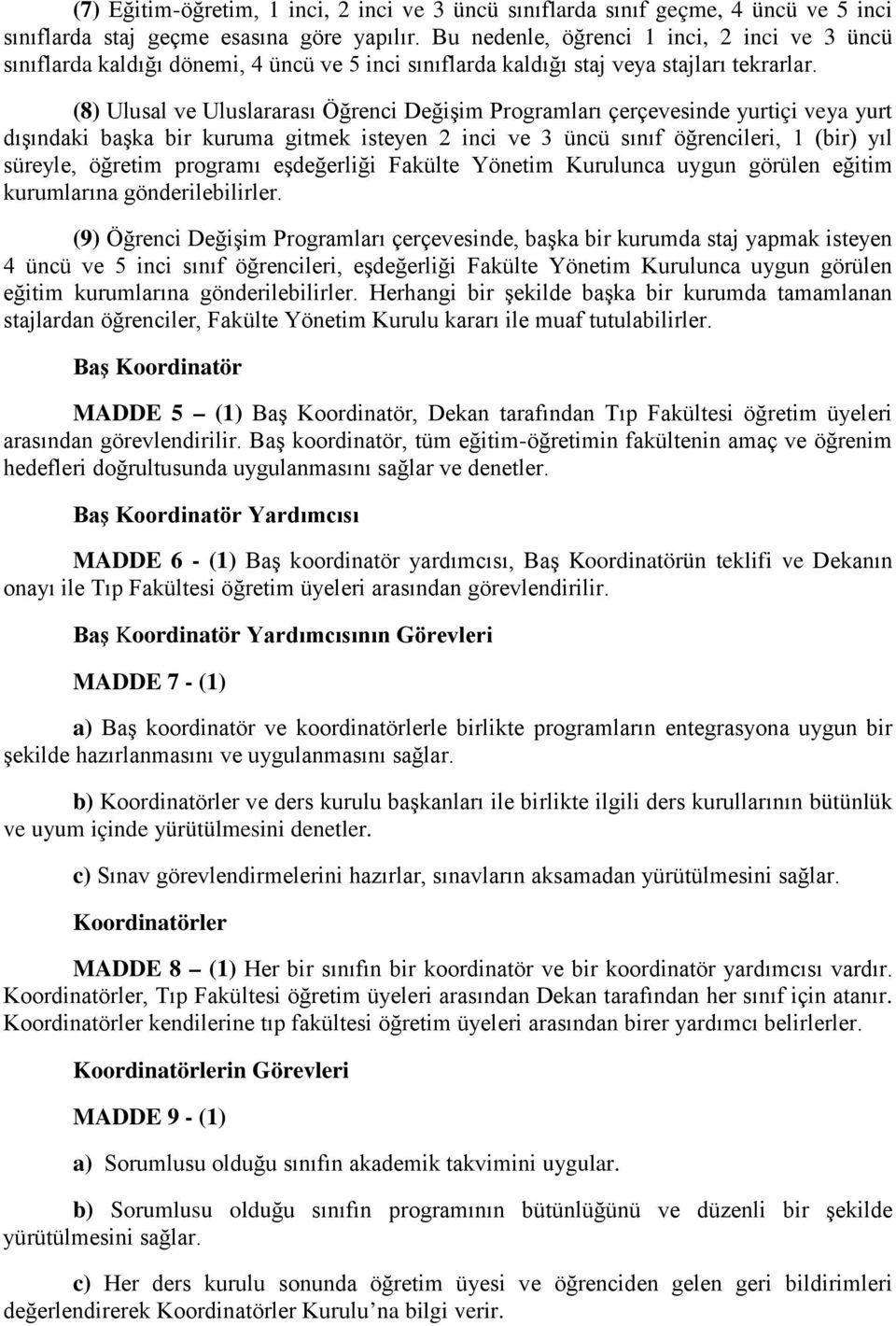 (8) Ulusal ve Uluslararası Öğrenci Değişim Programları çerçevesinde yurtiçi veya yurt dışındaki başka bir kuruma gitmek isteyen 2 inci ve 3 üncü sınıf öğrencileri, 1 (bir) yıl süreyle, öğretim