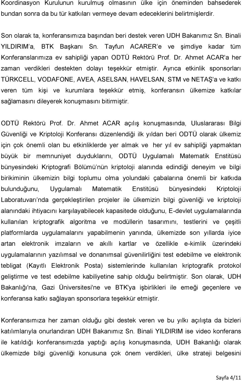 Tayfun ACARER e ve şimdiye kadar tüm Konferanslarımıza ev sahipliği yapan ODTÜ Rektörü Prof. Dr. Ahmet ACAR'a her zaman verdikleri destekten dolayı teşekkür etmiştir.