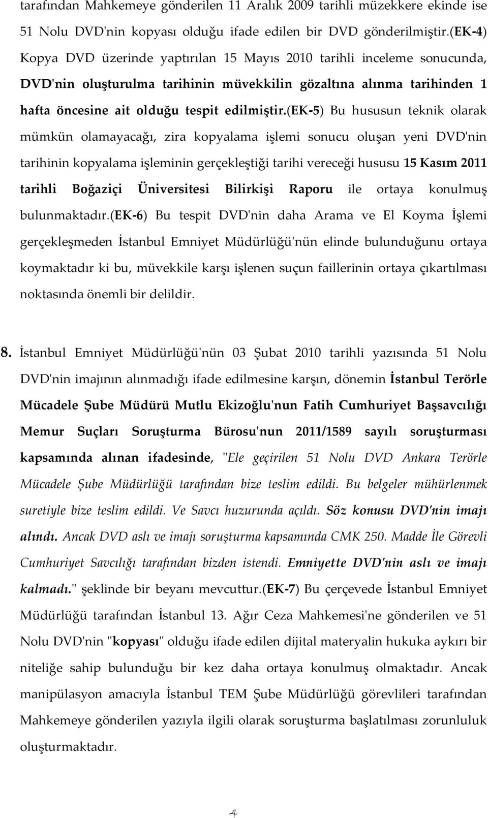 (ek-5) Bu hususun teknik olarak mümkün olamayacağı, zira kopyalama işlemi sonucu oluşan yeni DVD'nin tarihinin kopyalama işleminin gerçekleştiği tarihi vereceği hususu 15 Kasım 2011 tarihli Boğaziçi