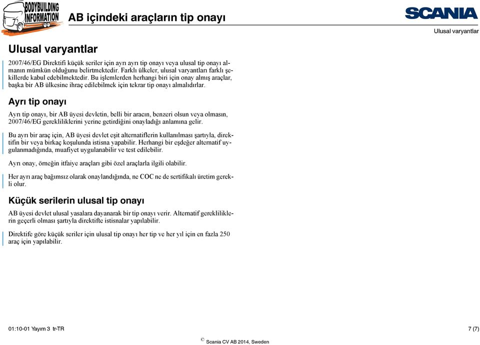 Bu işlemlerden herhangi biri için onay almış araçlar, başka bir AB ülkesine ihraç edilebilmek için tekrar tip onayı almalıdırlar.