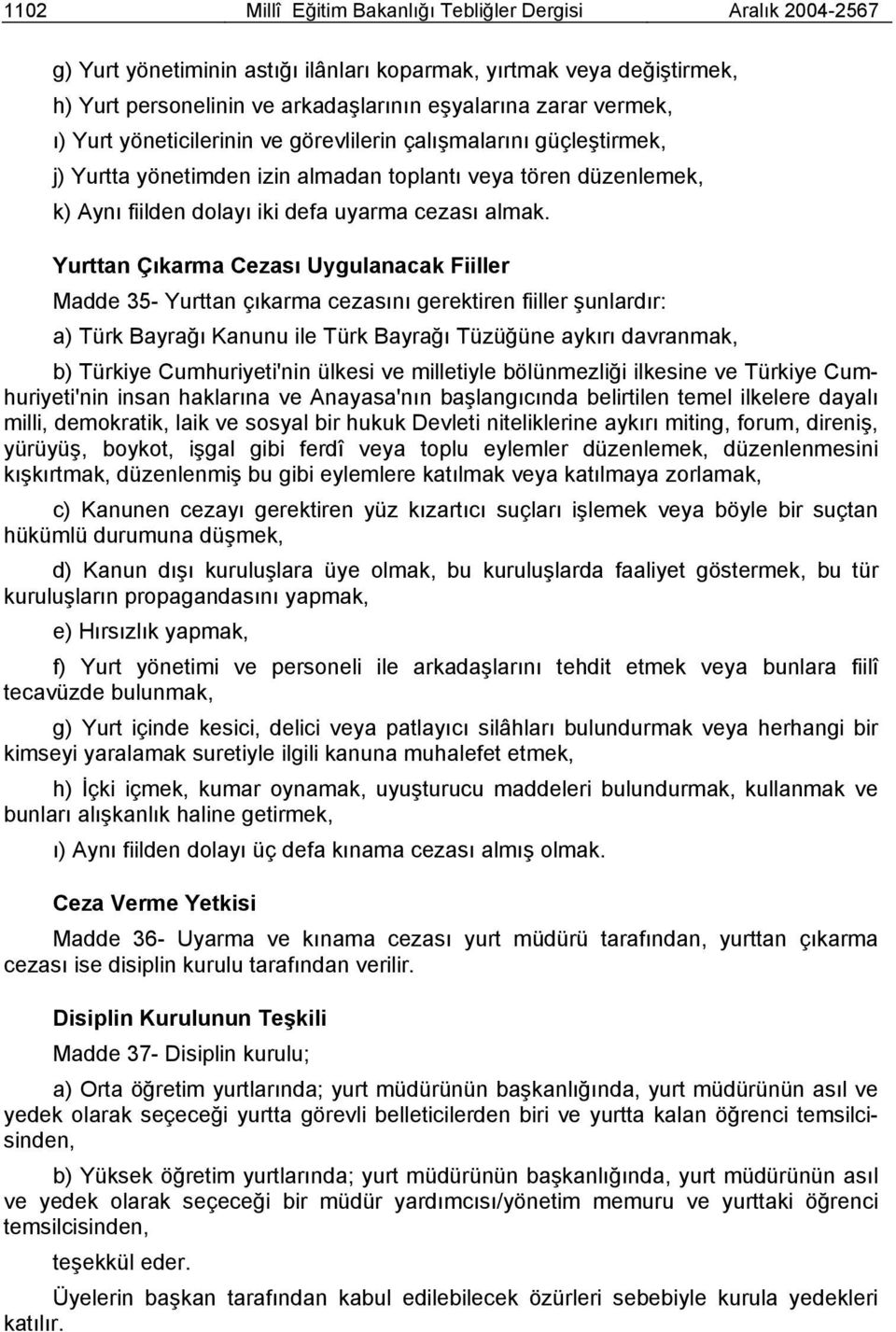 Yurttan Çıkarma Cezası Uygulanacak Fiiller Madde 35- Yurttan çıkarma cezasını gerektiren fiiller şunlardır: a) Türk Bayrağı Kanunu ile Türk Bayrağı Tüzüğüne aykırı davranmak, b) Türkiye