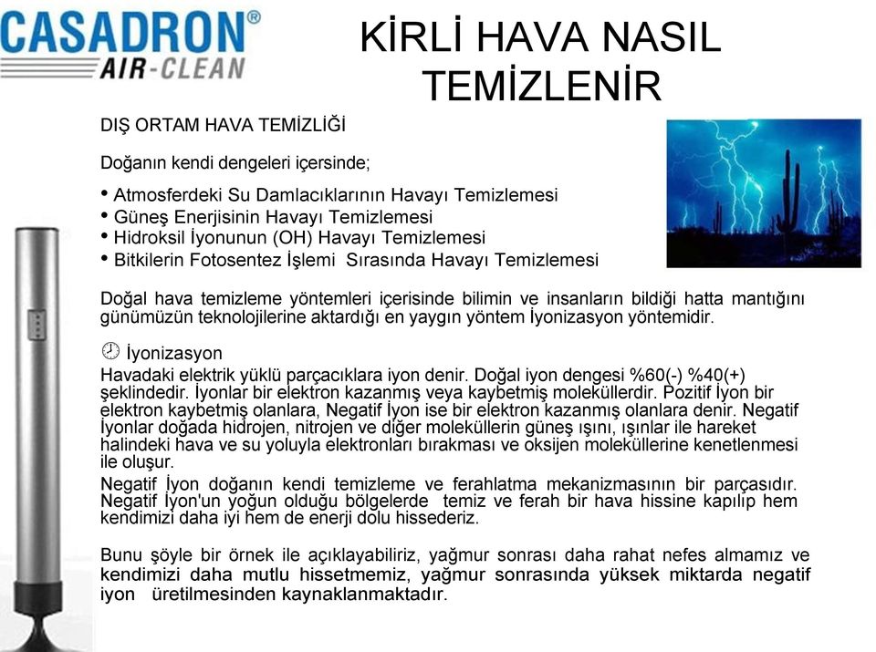 aktardığı en yaygın yöntem Ġyonizasyon yöntemidir. Ġyonizasyon Havadaki elektrik yüklü parçacıklara iyon denir. Doğal iyon dengesi %60(-) %40(+) Ģeklindedir.