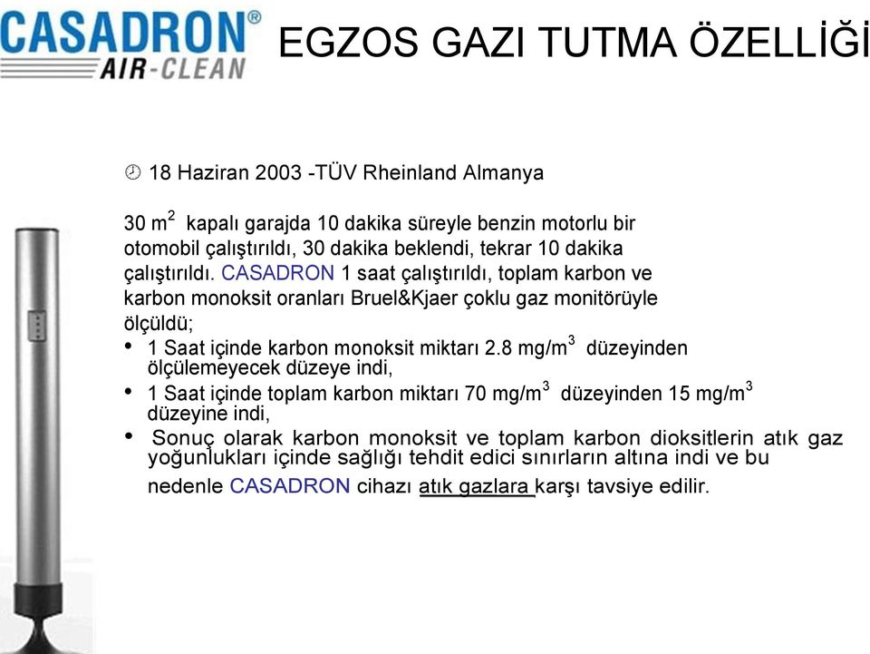 CASADRON 1 saat çalıģtırıldı, toplam karbon ve karbon monoksit oranları Bruel&Kjaer çoklu gaz monitörüyle ölçüldü; 1 Saat içinde karbon monoksit miktarı 2.