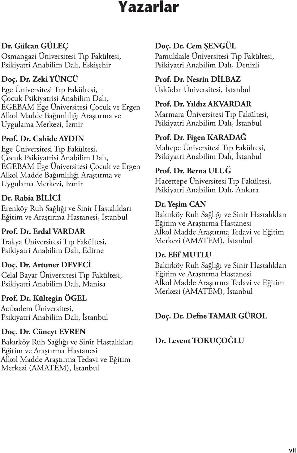 Rabia BİLİCİ Erenköy Ruh Sağlığı ve Sinir Hastalıkları Eğitim ve Araştırma Hastanesi, İstanbul Prof. Dr. Erdal VARDAR Trakya Üniversitesi Tıp Fakültesi, Psikiyatri Anabilim Dalı, Edirne Doç. Dr. Artuner DEVECİ Celal Bayar Üniversitesi Tıp Fakültesi, Psikiyatri Anabilim Dalı, Manisa Prof.