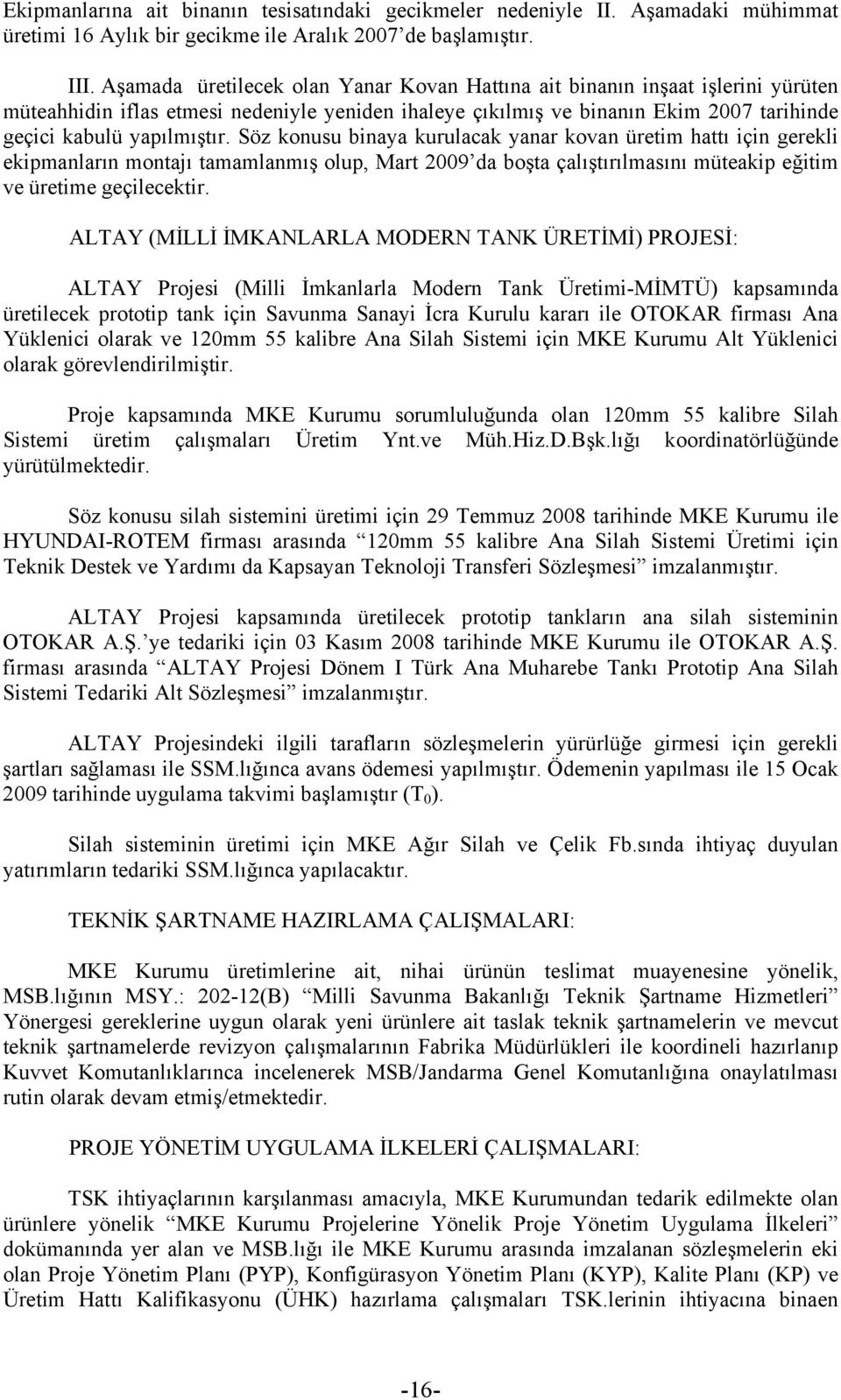 Söz konusu binaya kurulacak yanar kovan üretim hattı için gerekli ekipmanların montajı tamamlanmış olup, Mart 2009 da boşta çalıştırılmasını müteakip eğitim ve üretime geçilecektir.