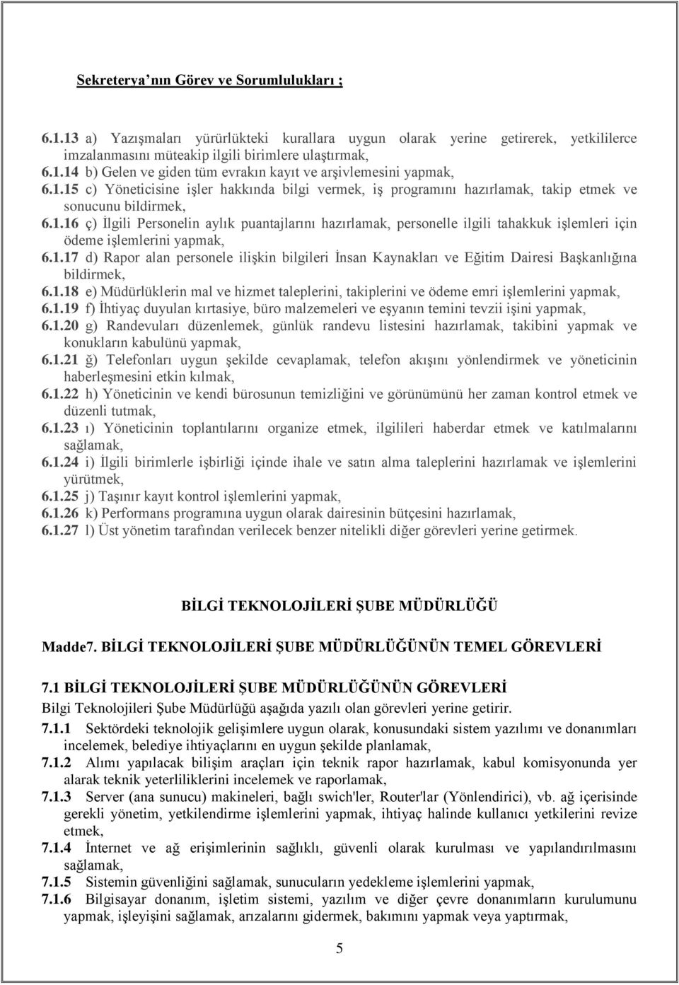 1.17 d) Rapor alan personele ilişkin bilgileri İnsan Kaynakları ve Eğitim Dairesi Başkanlığına bildirmek, 6.1.18 e) Müdürlüklerin mal ve hizmet taleplerini, takiplerini ve ödeme emri işlemlerini yapmak, 6.