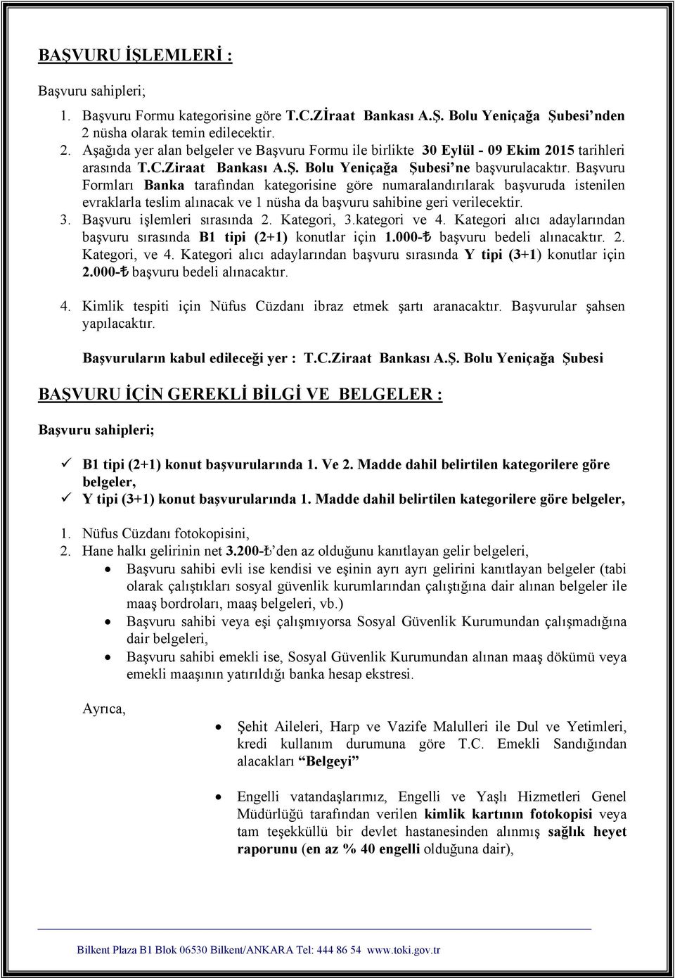 Başvuru Formları Banka tarafından kategorisine göre numaralandırılarak başvuruda istenilen evraklarla teslim alınacak ve 1 nüsha da başvuru sahibine geri verilecektir. 3.