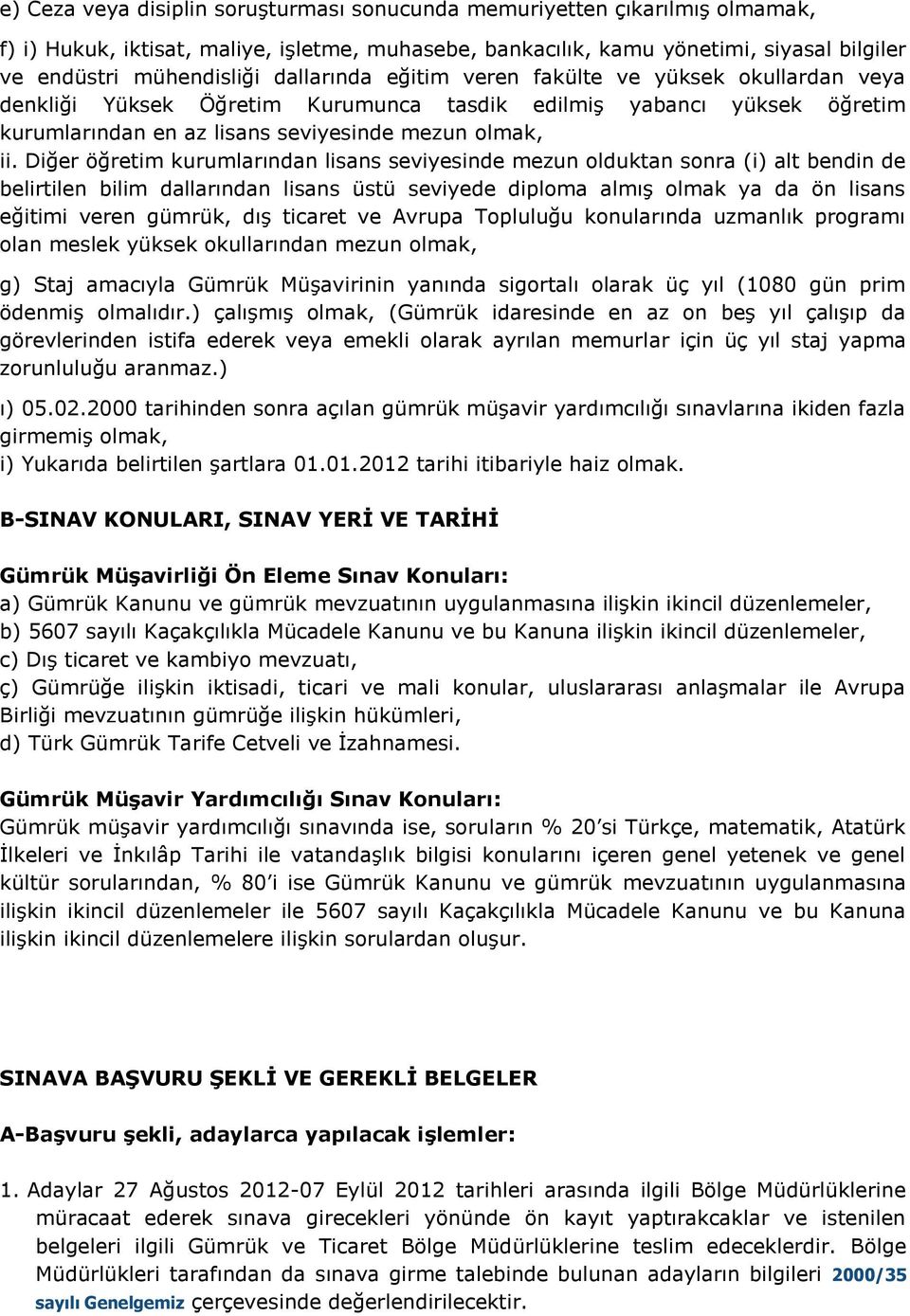 Diğer öğretim kurumlarından lisans seviyesinde mezun olduktan sonra (i) alt bendin de belirtilen bilim dallarından lisans üstü seviyede diploma almış olmak ya da ön lisans eğitimi veren gümrük, dış