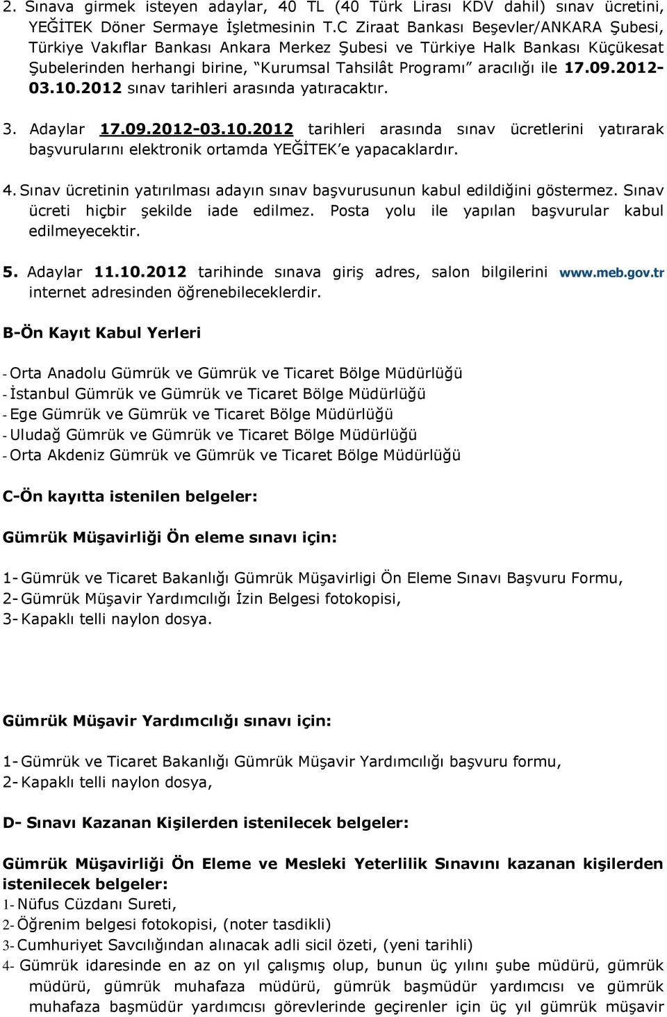 2012-03.10.2012 sınav tarihleri arasında yatıracaktır. 3. Adaylar 17.09.2012-03.10.2012 tarihleri arasında sınav ücretlerini yatırarak başvurularını elektronik ortamda YEĞİTEK e yapacaklardır. 4.