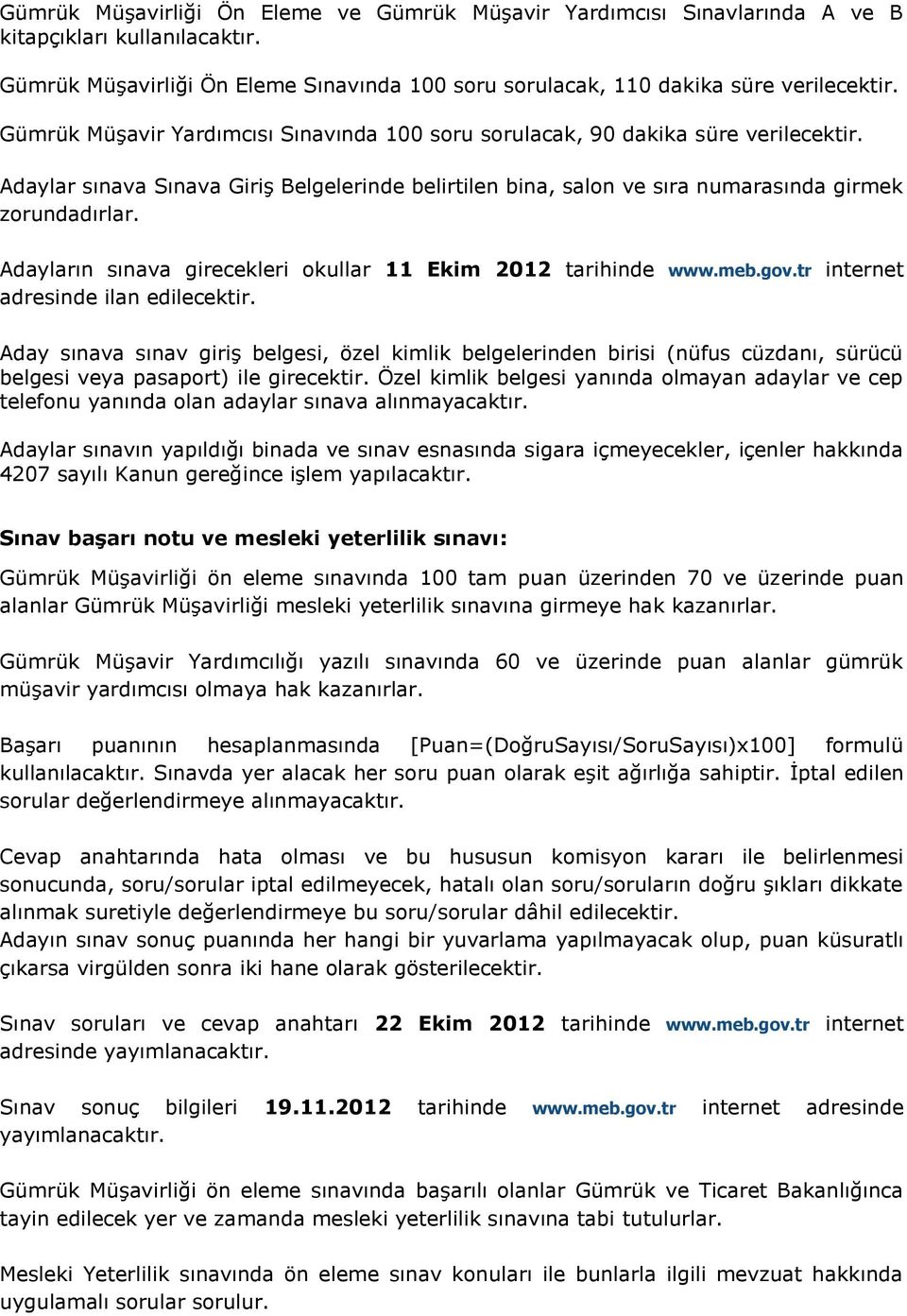 Adayların sınava girecekleri okullar 11 Ekim 2012 tarihinde www.meb.gov.tr internet adresinde ilan edilecektir.