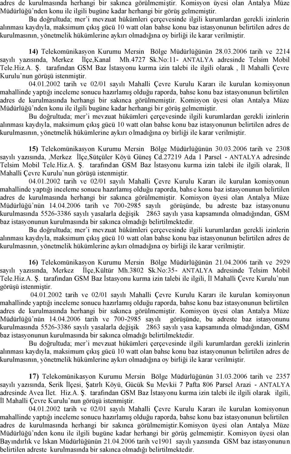 tarafından GSM Baz İstasyonu kurma izin talebi ile ilgili olarak, İl Mahalli Çevre alınması kaydıyla, maksimum çıkış gücü 10 watt olan bahse konu baz istasyonunun belirtilen adres de 15)