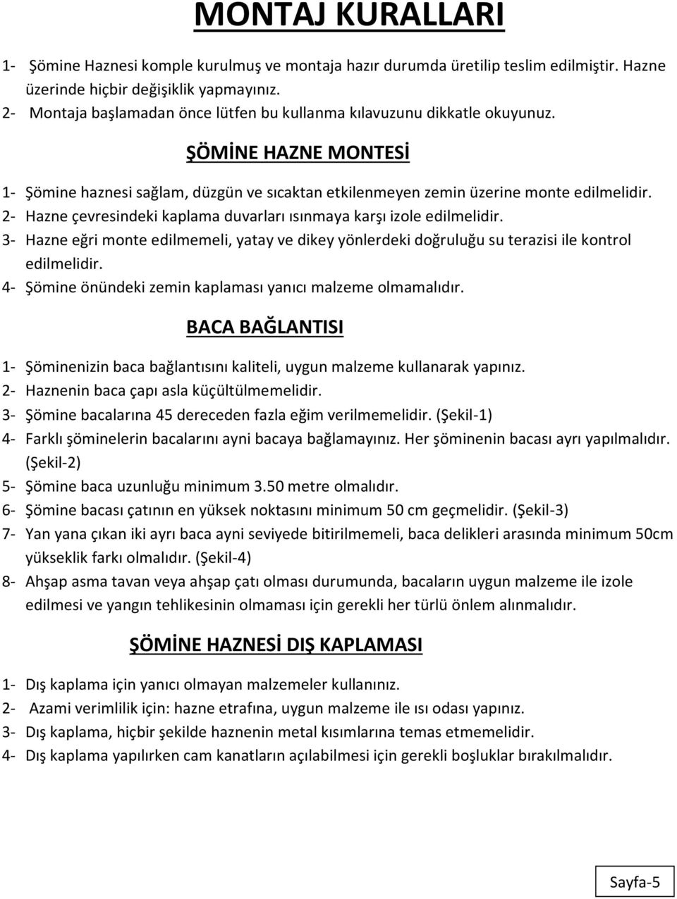 2- Hazne çevresindeki kaplama duvarları ısınmaya karşı izole edilmelidir. 3- Hazne eğri monte edilmemeli, yatay ve dikey yönlerdeki doğruluğu su terazisi ile kontrol edilmelidir.