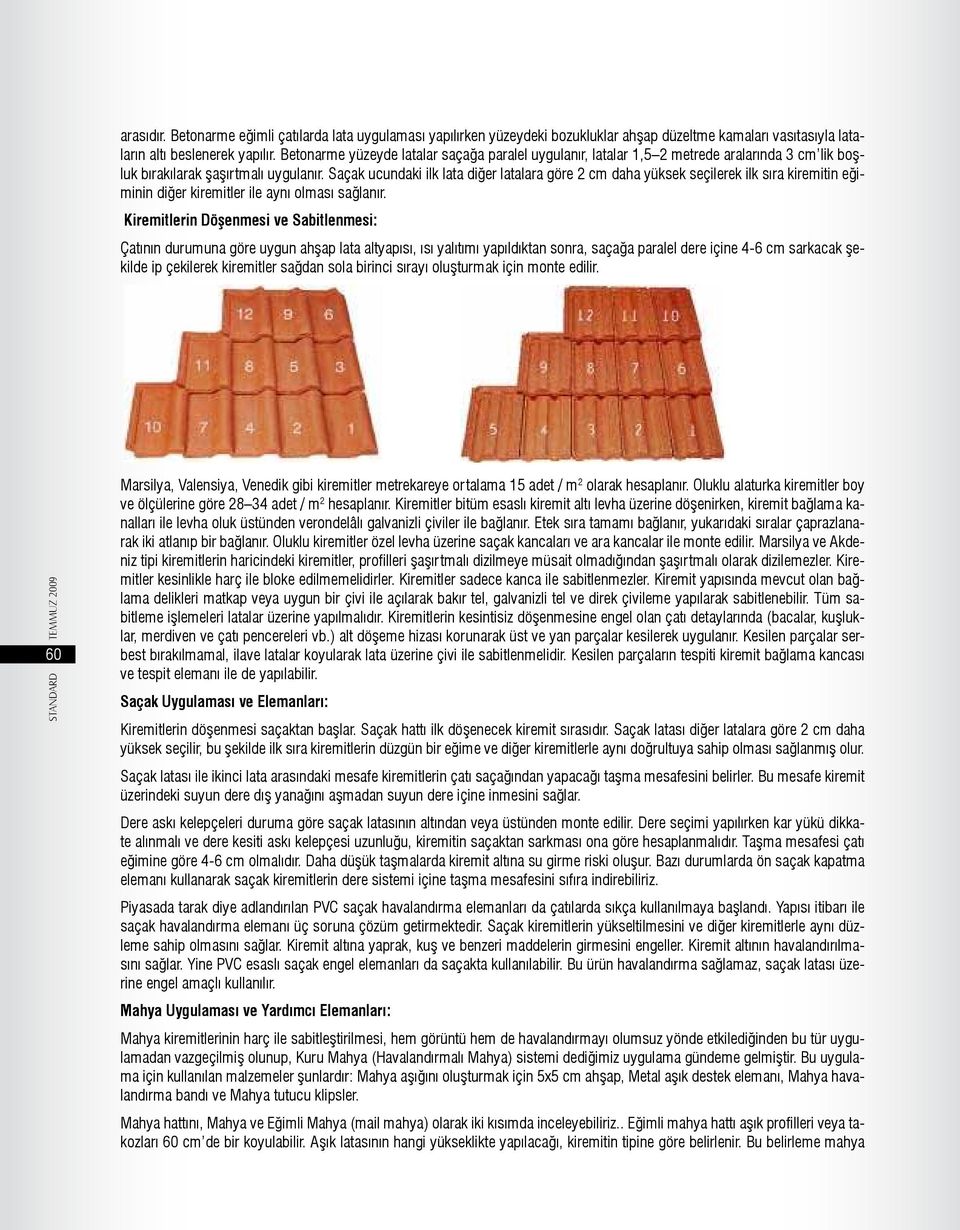 Saçak ucundaki ilk lata diğer latalara göre 2 cm daha yüksek seçilerek ilk sıra kiremitin eğiminin diğer kiremitler ile aynı olması sağlanır.