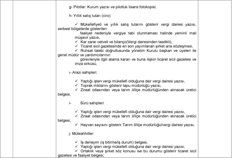 Ruhsat talebi doğrultusunda yönetim Kurulu başkan ve üyeleri ile genel müdür ve yardımcılarının görevleriyle ilgili atama kararı ve buna ilişkin ticaret sicil gazetesi ve imza sirküsü, ı- Arazi