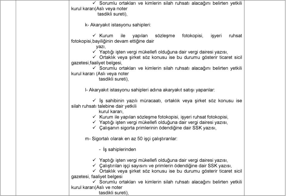 gazetesi,faaliyet belgesi, Sorumlu ortakları ve kimlerin silah ruhsatı alacağını belirten yetkili kurul kararı (Aslı veya noter tasdikli sureti), l- Akaryakıt istasyonu sahipleri adına akaryakıt