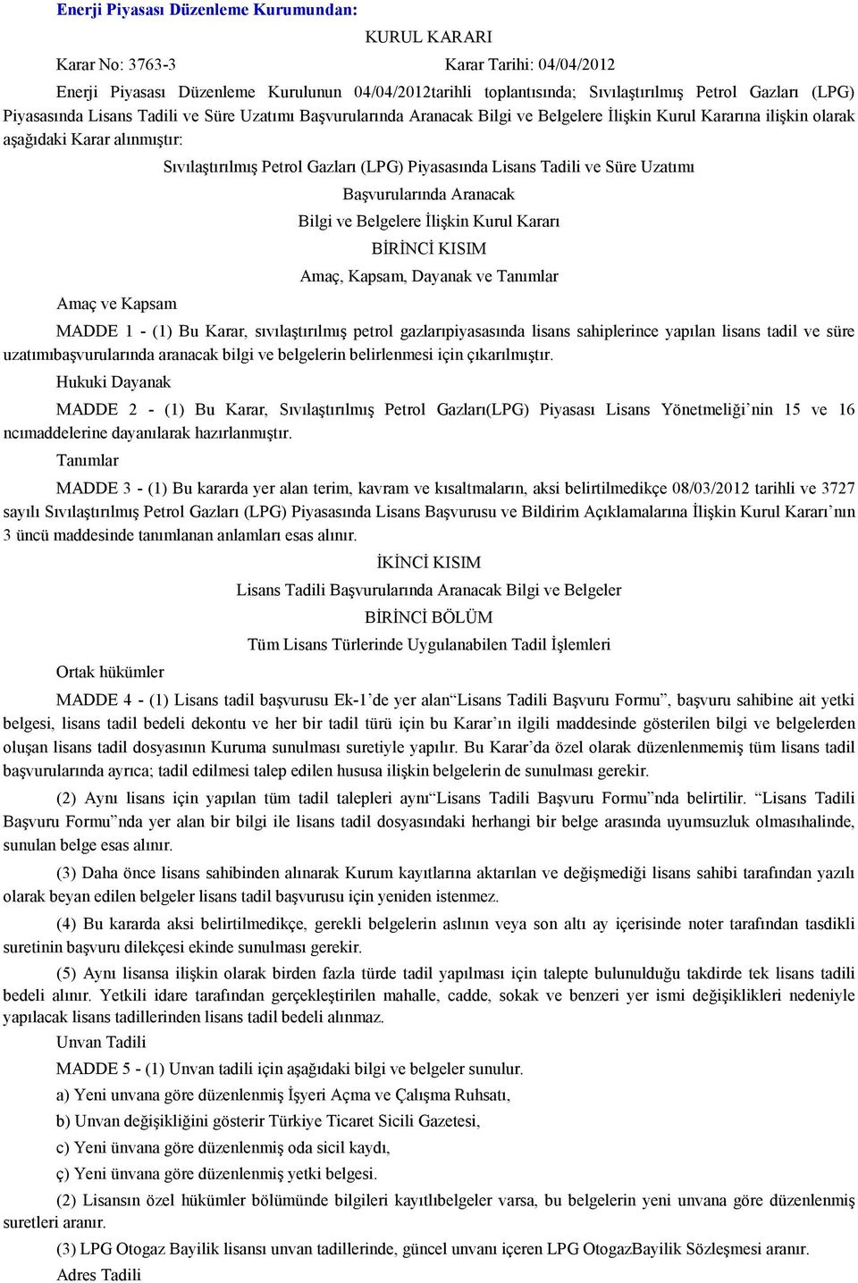 (LPG) Piyasasında Lisans Tadili ve Süre Uzatımı Başvurularında Aranacak Bilgi ve Belgelere İlişkin Kurul Kararı BİRİNCİ KISIM Amaç, Kapsam, Dayanak ve Tanımlar MADDE 1 - (1) Bu Karar, sıvılaştırılmış