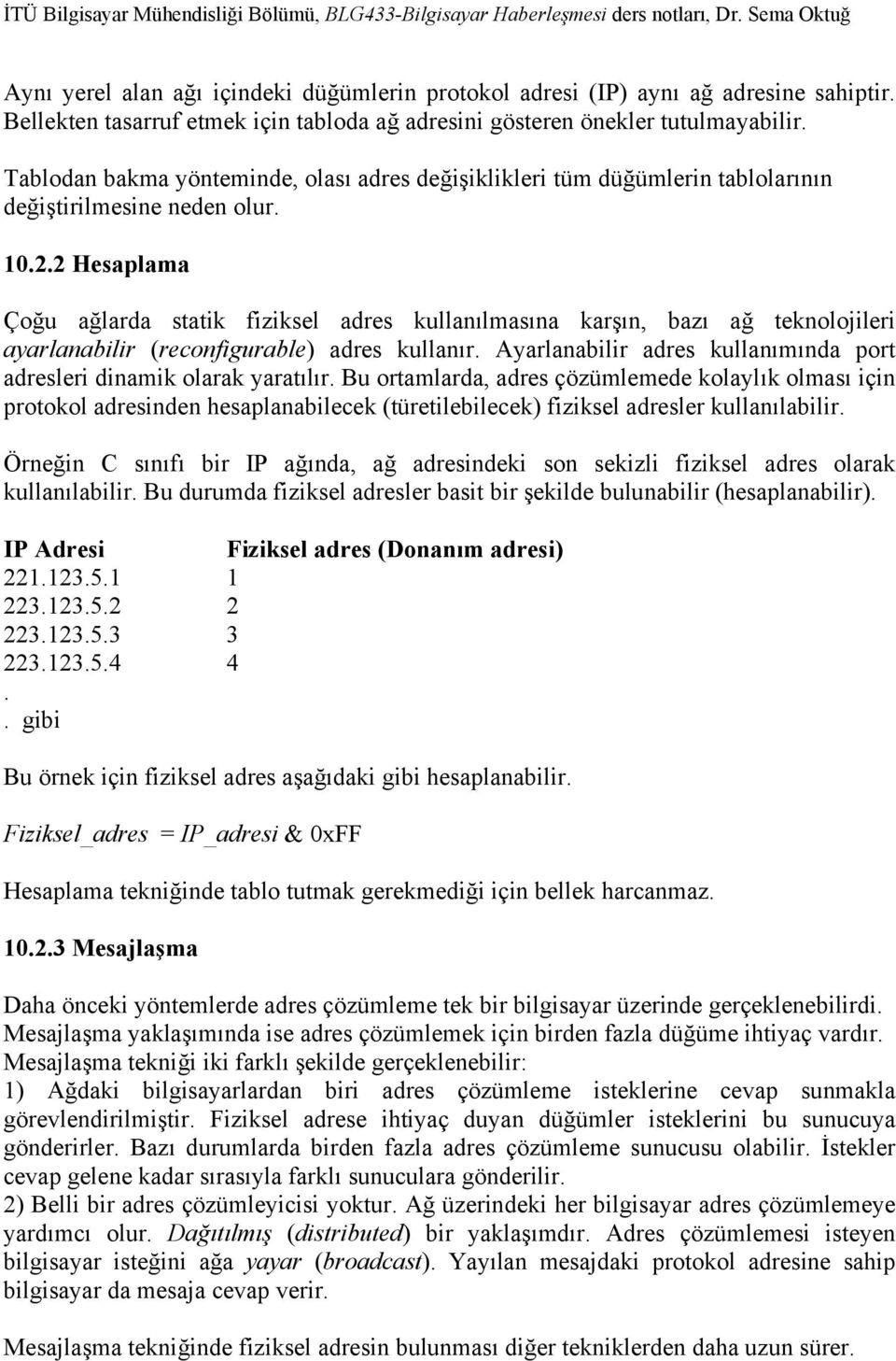 2 Hesaplama Çoğu ağlarda statik fiziksel adres kullanılmasına karşın, bazı ağ teknolojileri ayarlanabilir (reconfigurable) adres kullanır.