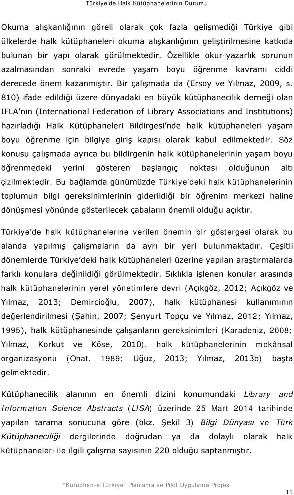 810) ifade edildiği üzere dünyadaki en büyük kütüphanecilik derneği olan IFLA nın (International Federation of Library Associations and Institutions) hazırladığı Halk Kütüphaneleri Bildirgesi nde