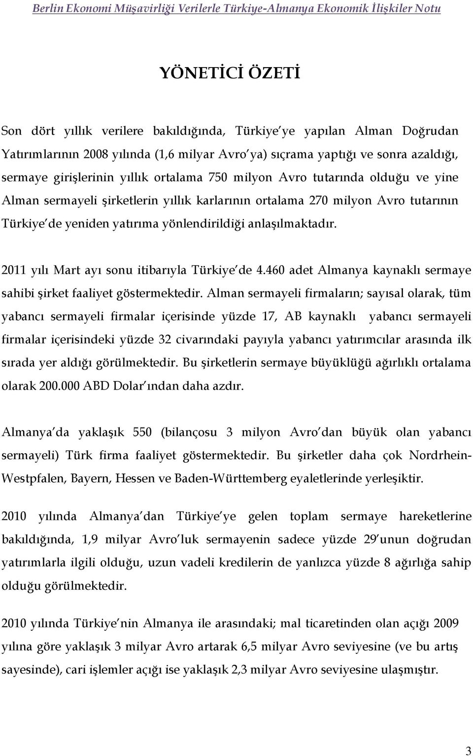 2011 yılı Mart ayı sonu itibarıyla Türkiye de 4.460 adet Almanya kaynaklı sermaye sahibi şirket faaliyet göstermektedir.