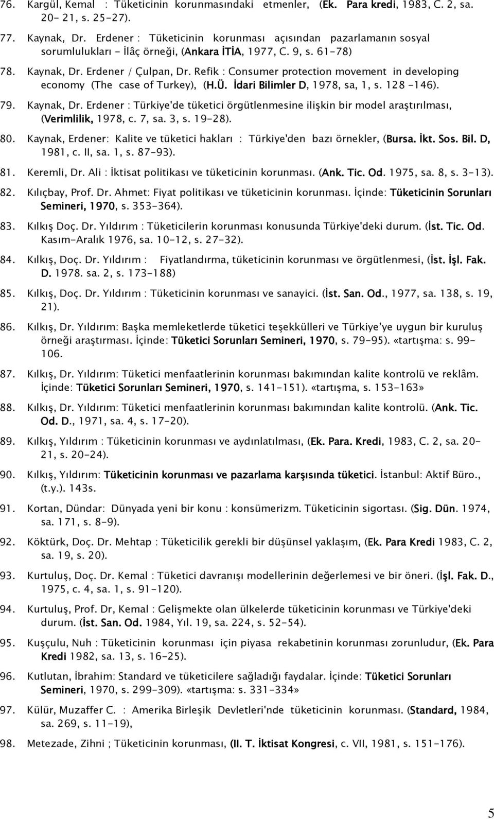 Refik : Consumer protection movement in developing economy (The case of Turkey), (H.Ü. İdari Bilimler D, D 1978, sa, 1, s. 128-146). 79. Kaynak, Dr.