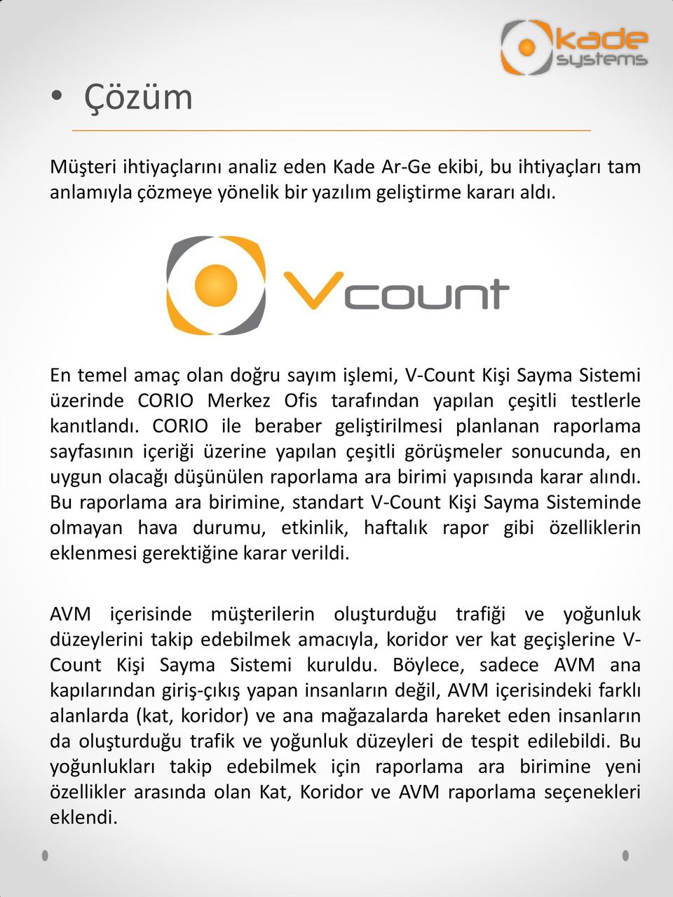 CORIO ile beraber geliştirilmesi planlanan raporlama sayfasının içeriği üzerine yapılan çeşitli görüşmeler sonucunda, en uygun olacağı düşünülen raporlama ara birimi yapısında karar alındı.