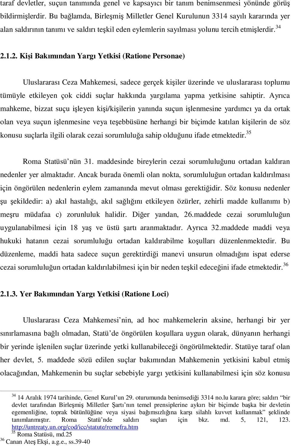 1.2. Kişi Bakımından Yargı Yetkisi (Ratione Personae) Uluslararası Ceza Mahkemesi, sadece gerçek kişiler üzerinde ve uluslararası toplumu tümüyle etkileyen çok ciddi suçlar hakkında yargılama yapma