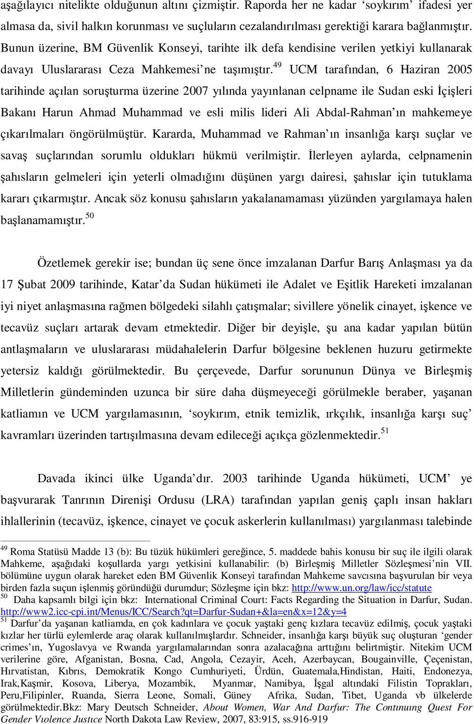 49 UCM tarafından, 6 Haziran 2005 tarihinde açılan soruşturma üzerine 2007 yılında yayınlanan celpname ile Sudan eski İçişleri Bakanı Harun Ahmad Muhammad ve esli milis lideri Ali Abdal-Rahman ın