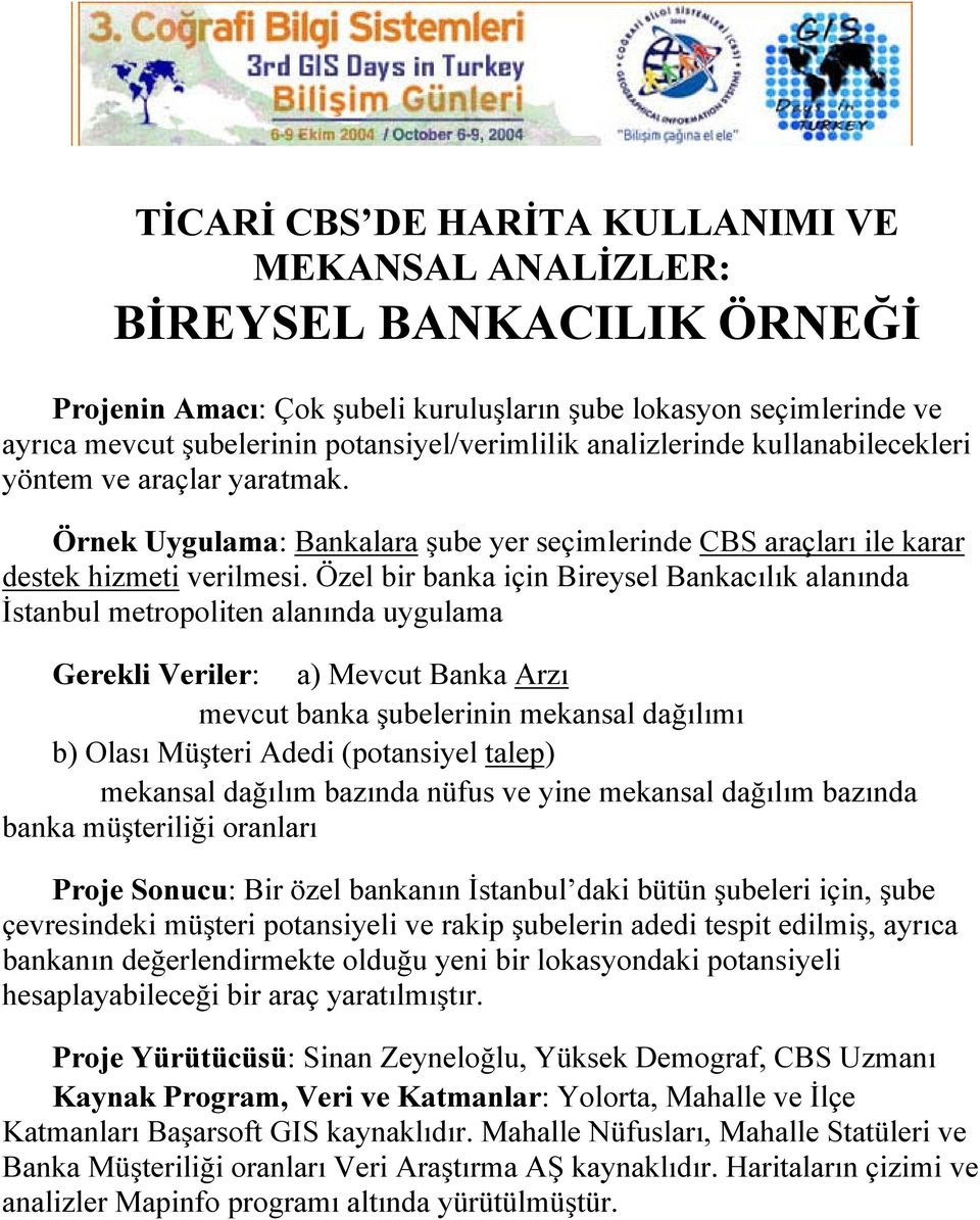 Özel bir banka için Bireysel Bankacılık alanında İstanbul metropoliten alanında uygulama Gerekli Veriler: a) Mevcut Banka Arzı mevcut banka şubelerinin mekansal dağılımı b) Olası Müşteri Adedi
