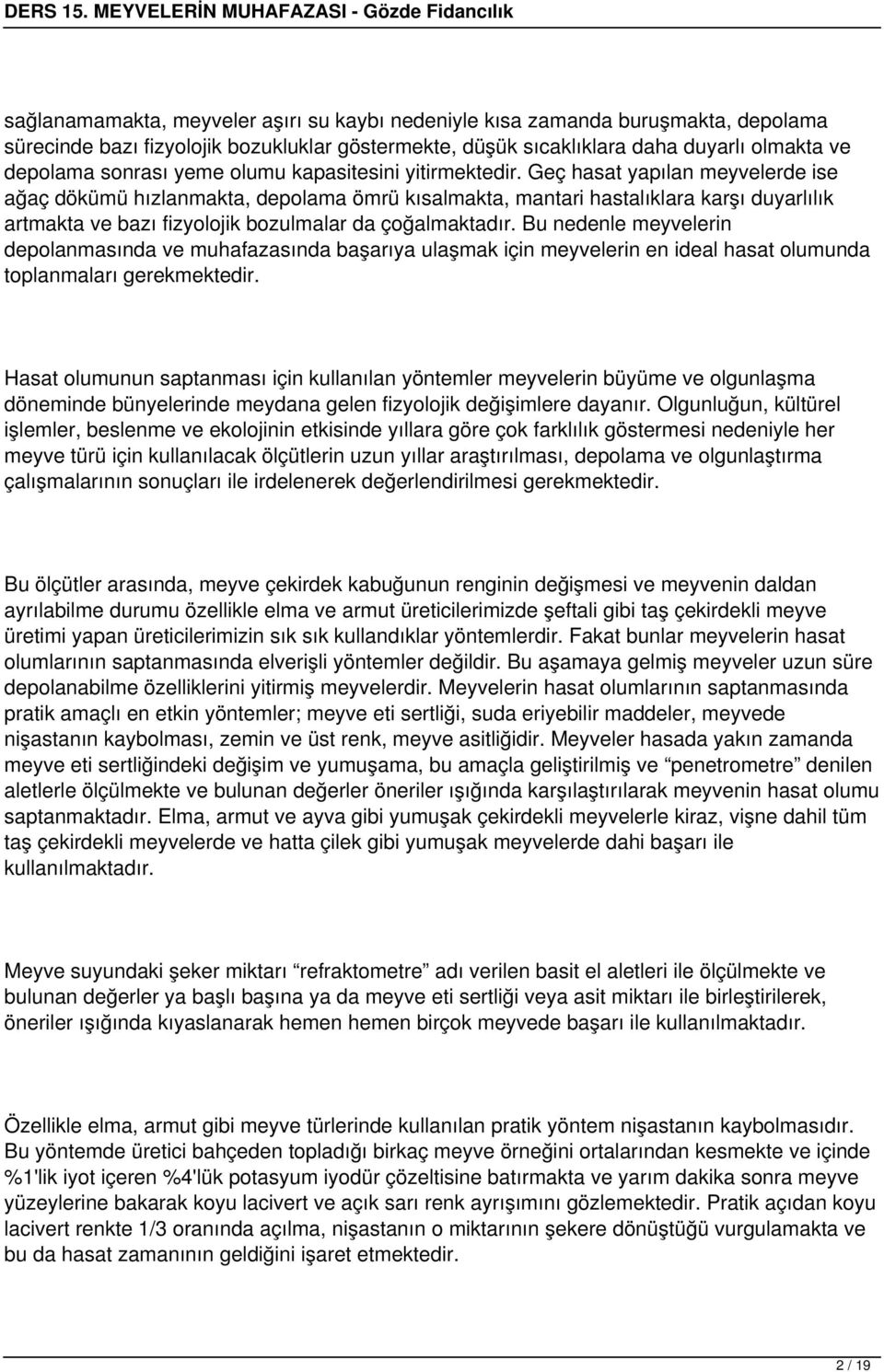 Geç hasat yapılan meyvelerde ise ağaç dökümü hızlanmakta, depolama ömrü kısalmakta, mantari hastalıklara karşı duyarlılık artmakta ve bazı fizyolojik bozulmalar da çoğalmaktadır.