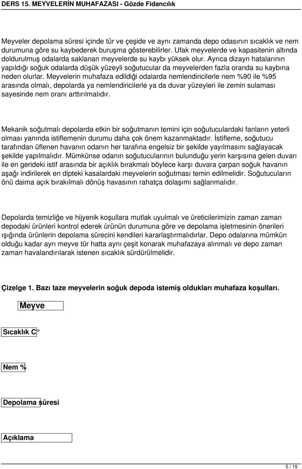 Ayrıca dizayn hatalarının yapıldığı soğuk odalarda düşük yüzeyli soğutucular da meyvelerden fazla oranda su kaybına neden olurlar.