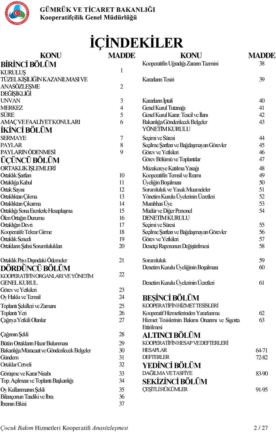 Tescil ve İlanı 42 AMAÇ VE FAALİYET KONULARI 6 Bakanlığa Gönderilecek Belgeler 43 İKİNCİ BÖLÜM YÖNETİM KURULU SERMAYE 7 Seçimi ve Süresi 44 PAYLAR 8 Seçilme Şartları ve Bağdaşmayan Görevler 45