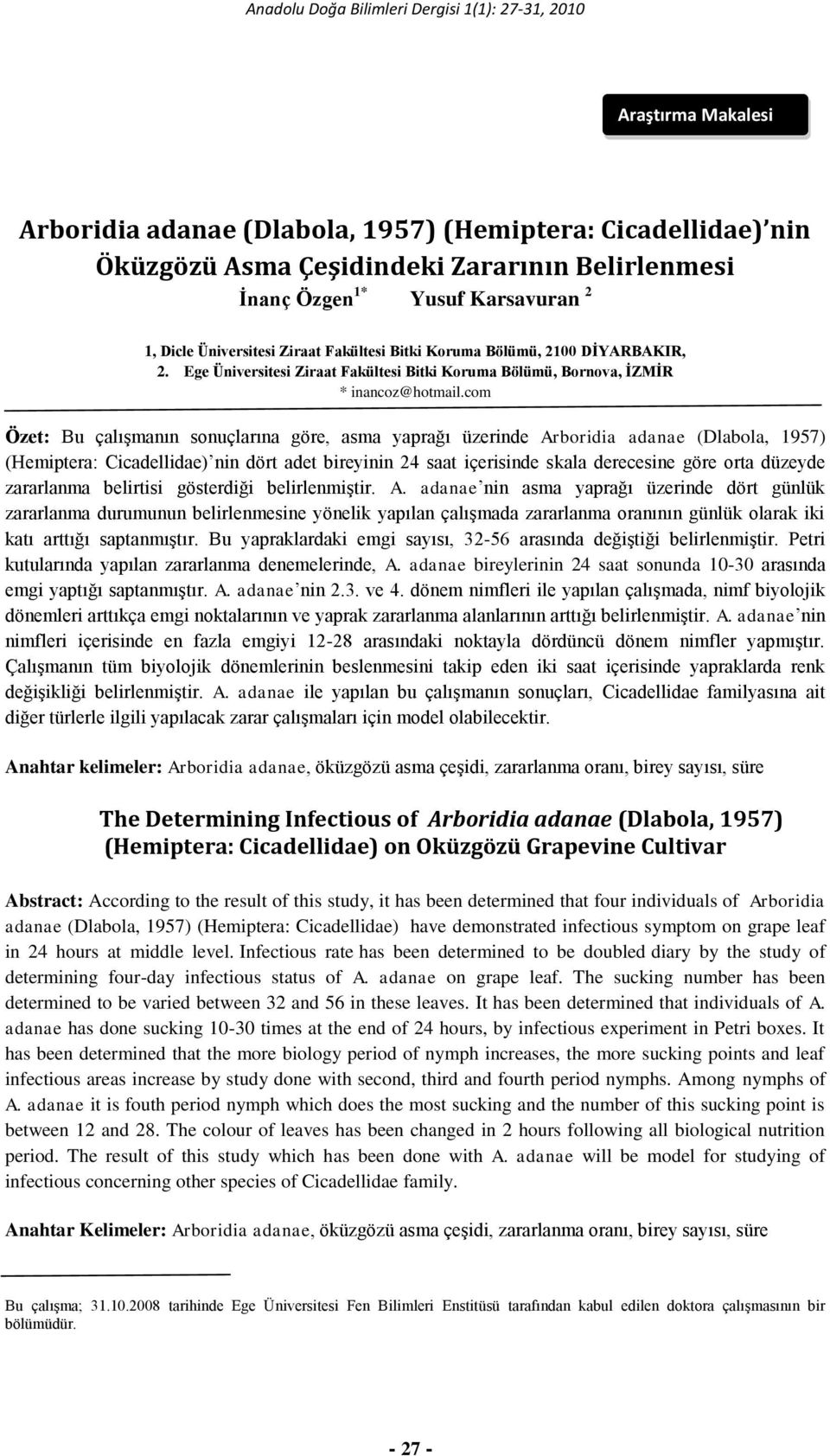 com Özet: Bu çalışmanın sonuçlarına göre, asma yaprağı üzerinde Arboridia adanae (Dlabola, 1957) (Hemiptera: Cicadellidae) nin dört adet bireyinin 24 saat içerisinde skala derecesine göre orta