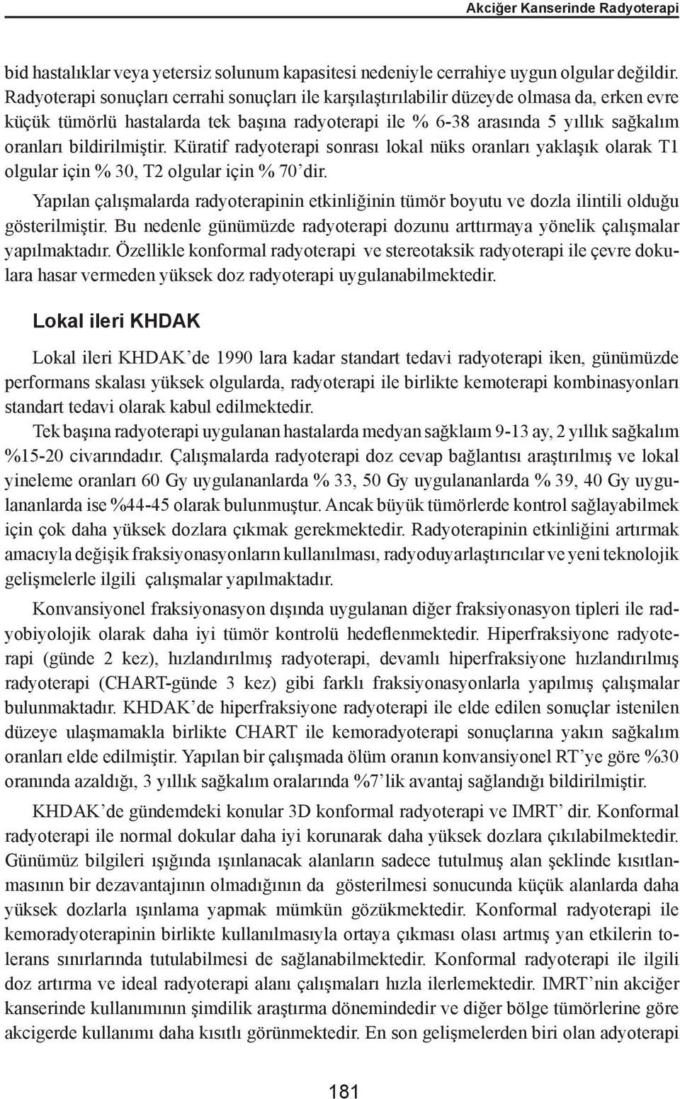 bildirilmiştir. Küratif radyoterapi sonrası lokal nüks oranları yaklaşık olarak T1 olgular için % 30, T2 olgular için % 70 dir.