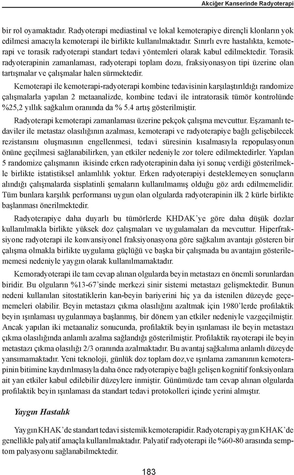 Torasik radyoterapinin zamanlaması, radyoterapi toplam dozu, fraksiyonasyon tipi üzerine olan tartışmalar ve çalışmalar halen sürmektedir.