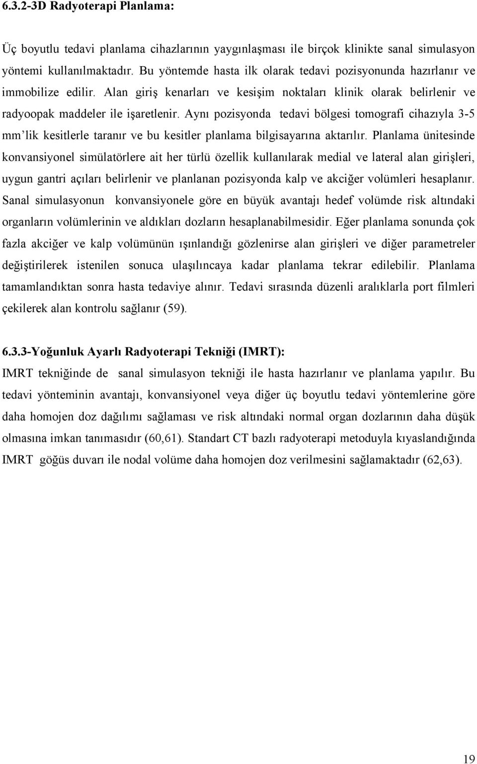 Aynı pozisyonda tedavi bölgesi tomografi cihazıyla 3-5 mm lik kesitlerle taranır ve bu kesitler planlama bilgisayarına aktarılır.