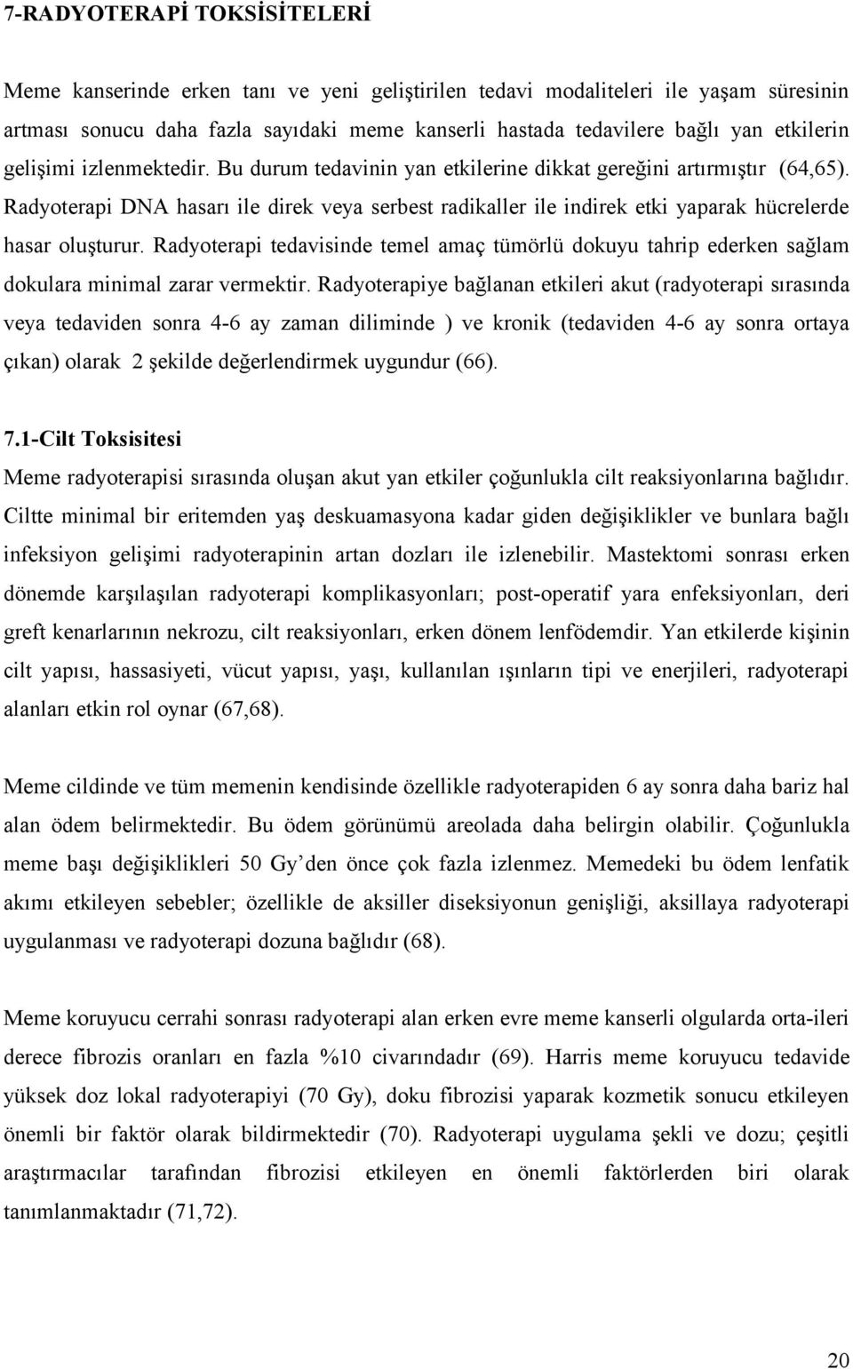 Radyoterapi DNA hasarı ile direk veya serbest radikaller ile indirek etki yaparak hücrelerde hasar oluşturur.