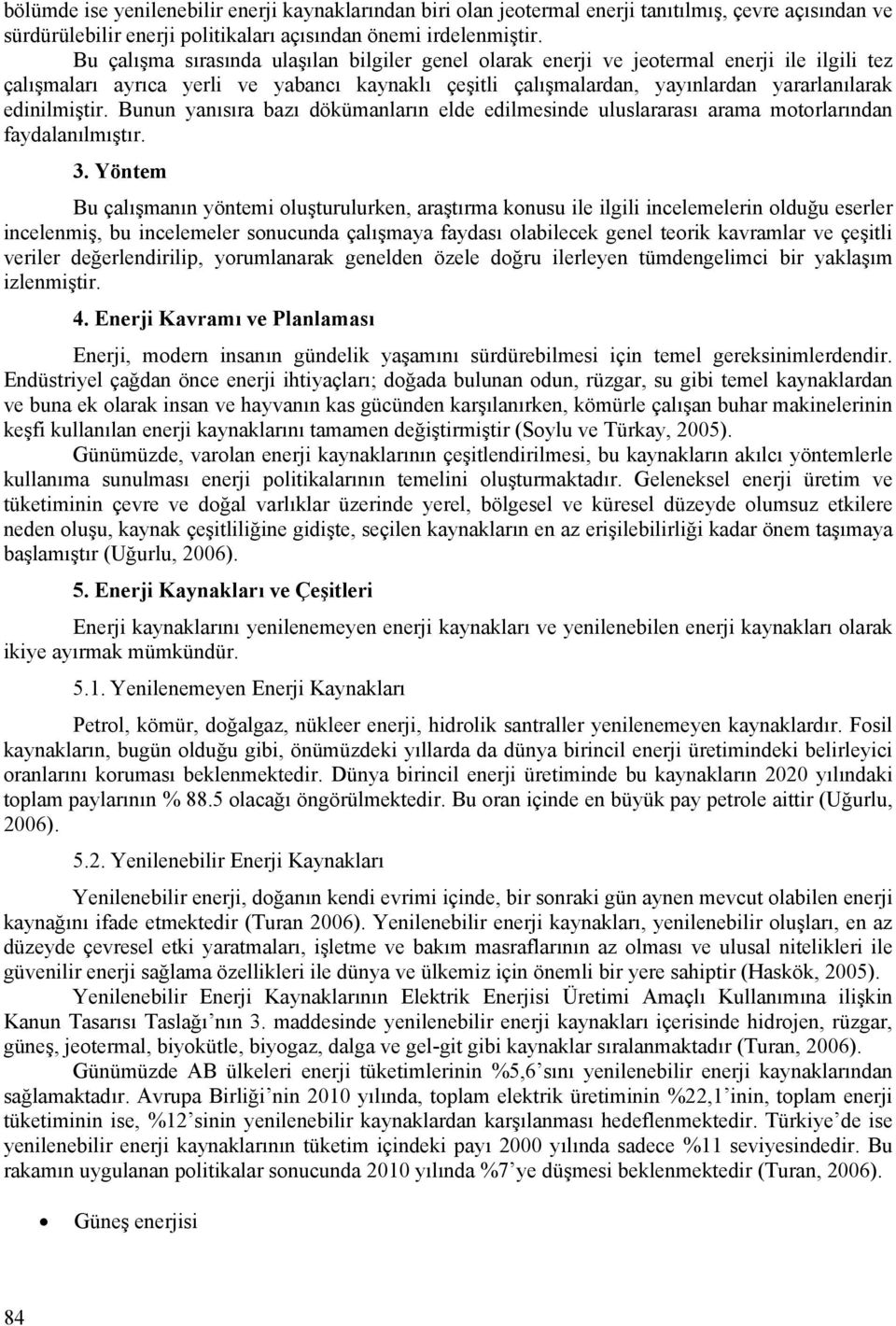 edinilmiştir. Bunun yanısıra bazı dökümanların elde edilmesinde uluslararası arama motorlarından faydalanılmıştır. 3.