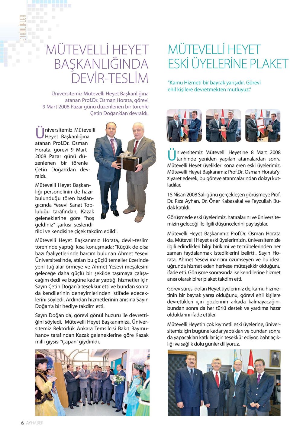 Osman Horata, görevi 9 Mart 2008 Pazar günü düzenlenen bir törenle Çetin Doğan dan devraldı.