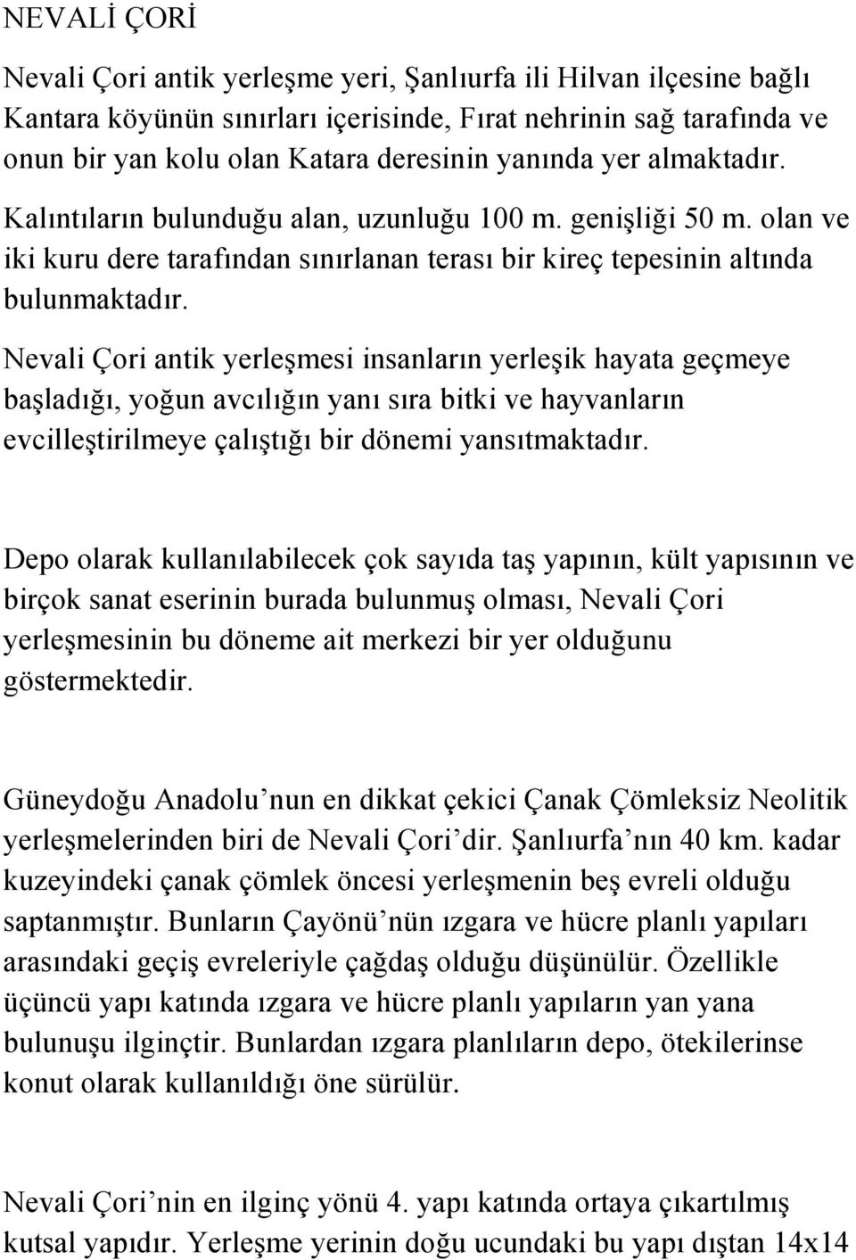 Nevali Çori antik yerleşmesi insanların yerleşik hayata geçmeye başladığı, yoğun avcılığın yanı sıra bitki ve hayvanların evcilleştirilmeye çalıştığı bir dönemi yansıtmaktadır.