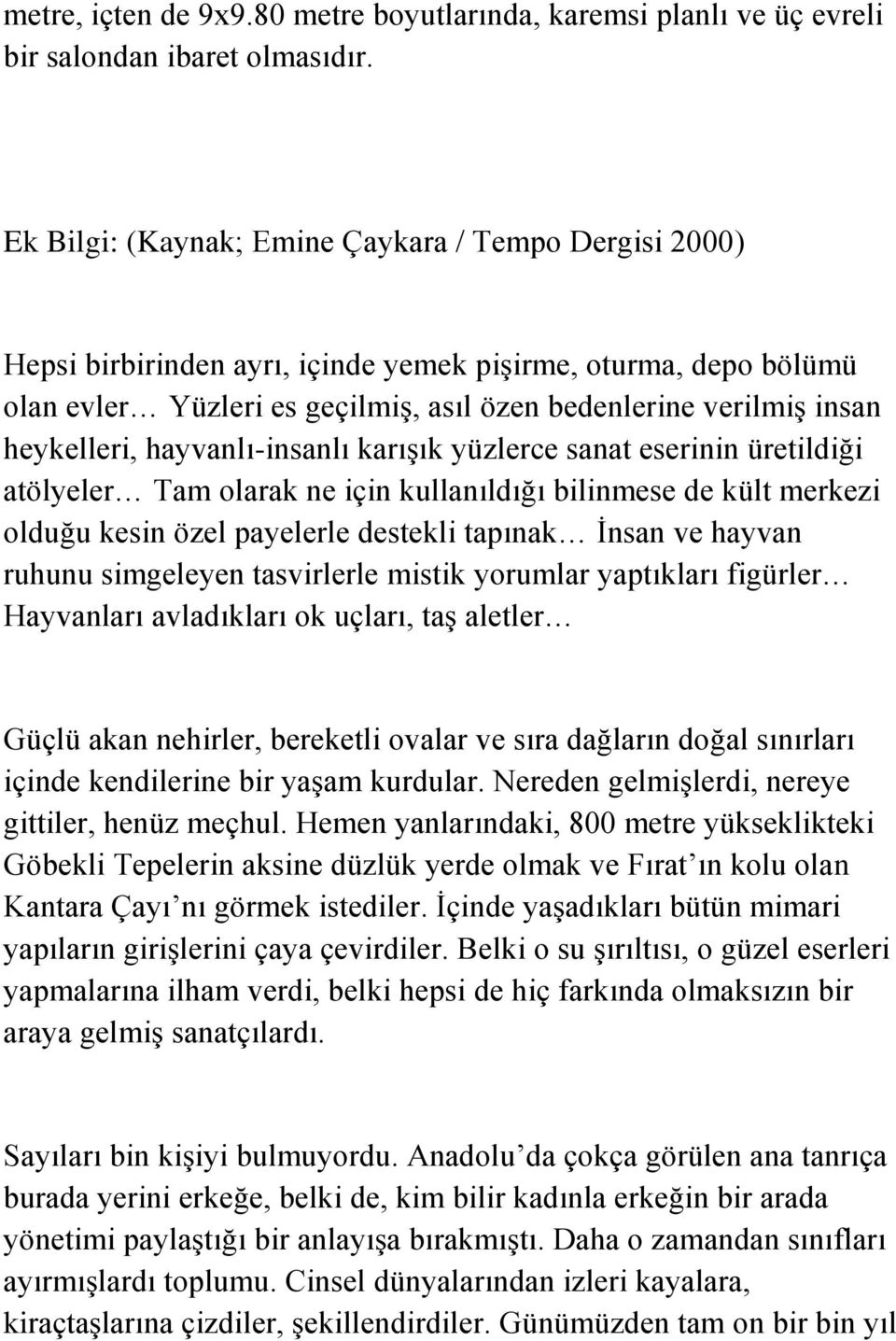 heykelleri, hayvanlı-insanlı karışık yüzlerce sanat eserinin üretildiği atölyeler Tam olarak ne için kullanıldığı bilinmese de kült merkezi olduğu kesin özel payelerle destekli tapınak İnsan ve