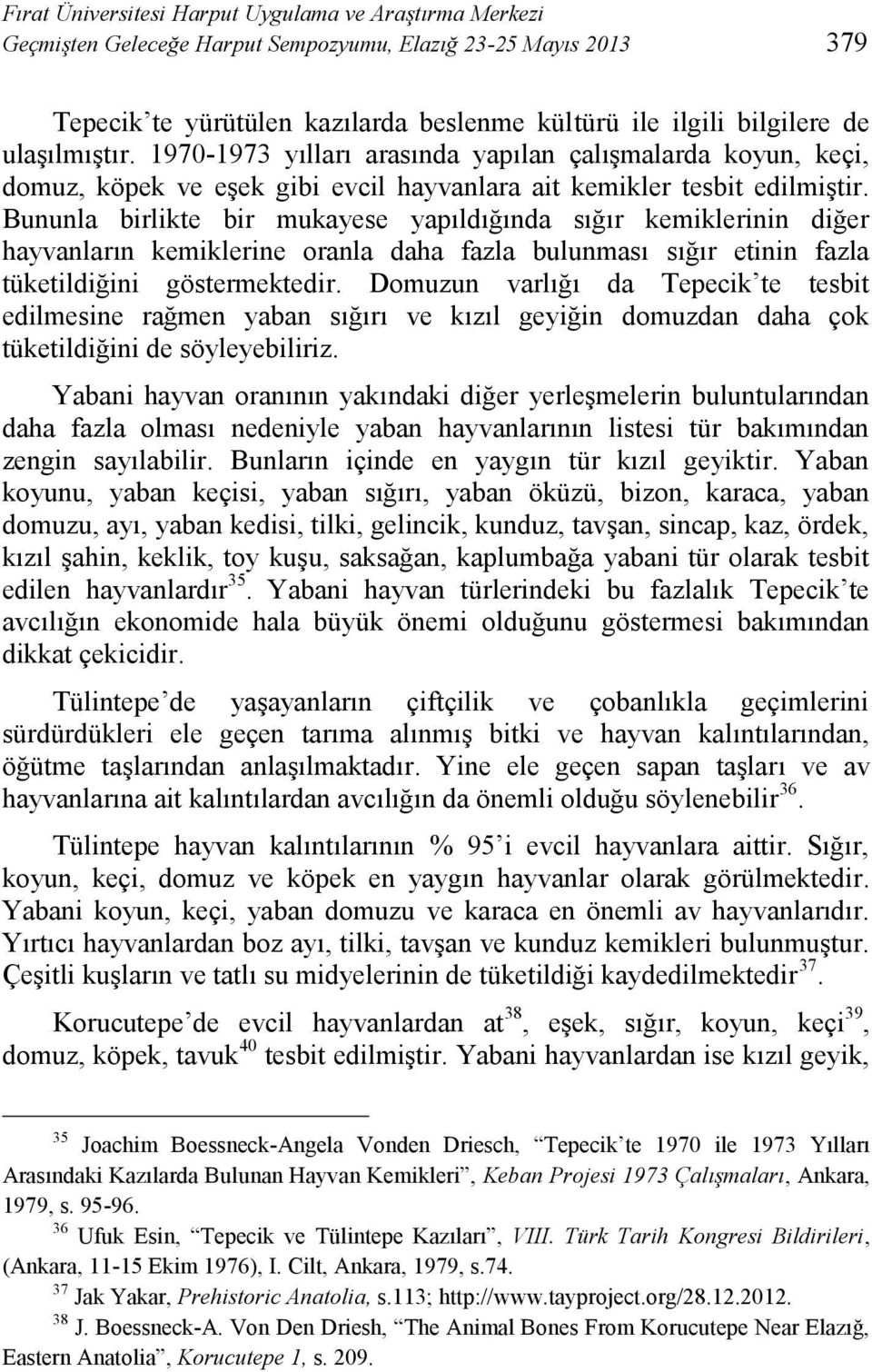 Bununla birlikte bir mukayese yapıldığında sığır kemiklerinin diğer hayvanların kemiklerine oranla daha fazla bulunması sığır etinin fazla tüketildiğini göstermektedir.