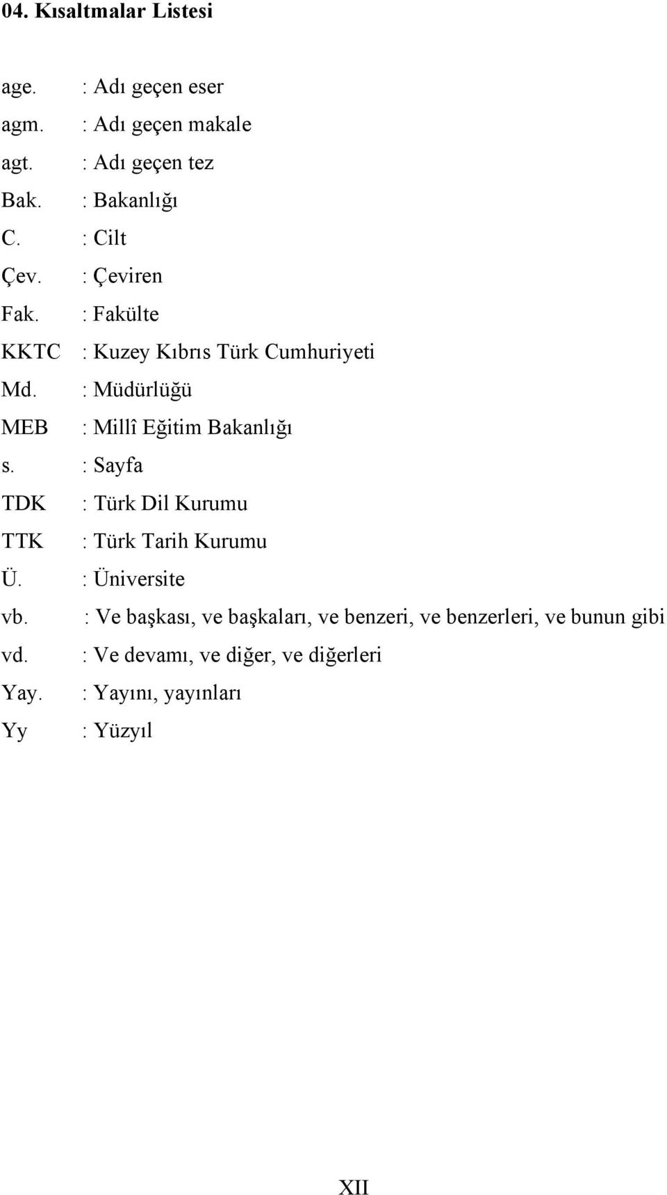 : Müdürlüğü MEB : Millî Eğitim Bakanlığı s. : Sayfa TDK : Türk Dil Kurumu TTK : Türk Tarih Kurumu Ü.