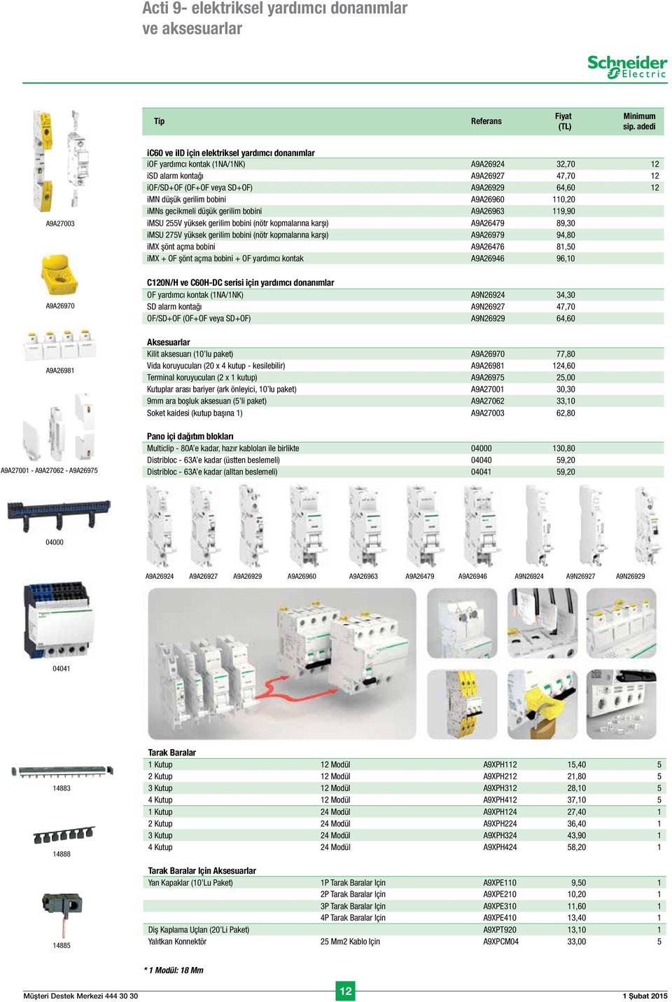 düşük gerilim bobini A9A26960 110,20 imns gecikmeli düşük gerilim bobini A9A26963 119,90 imsu 255V yüksek gerilim bobini (nötr kopmalarına karşı) A9A26479 89,30 imsu 275V yüksek gerilim bobini (nötr