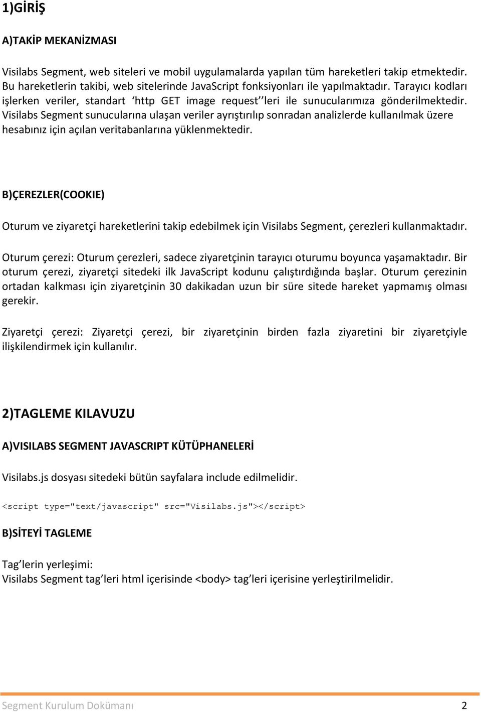 Visilabs Segment sunucularına ulaşan veriler ayrıştırılıp sonradan analizlerde kullanılmak üzere hesabınız için açılan veritabanlarına yüklenmektedir.