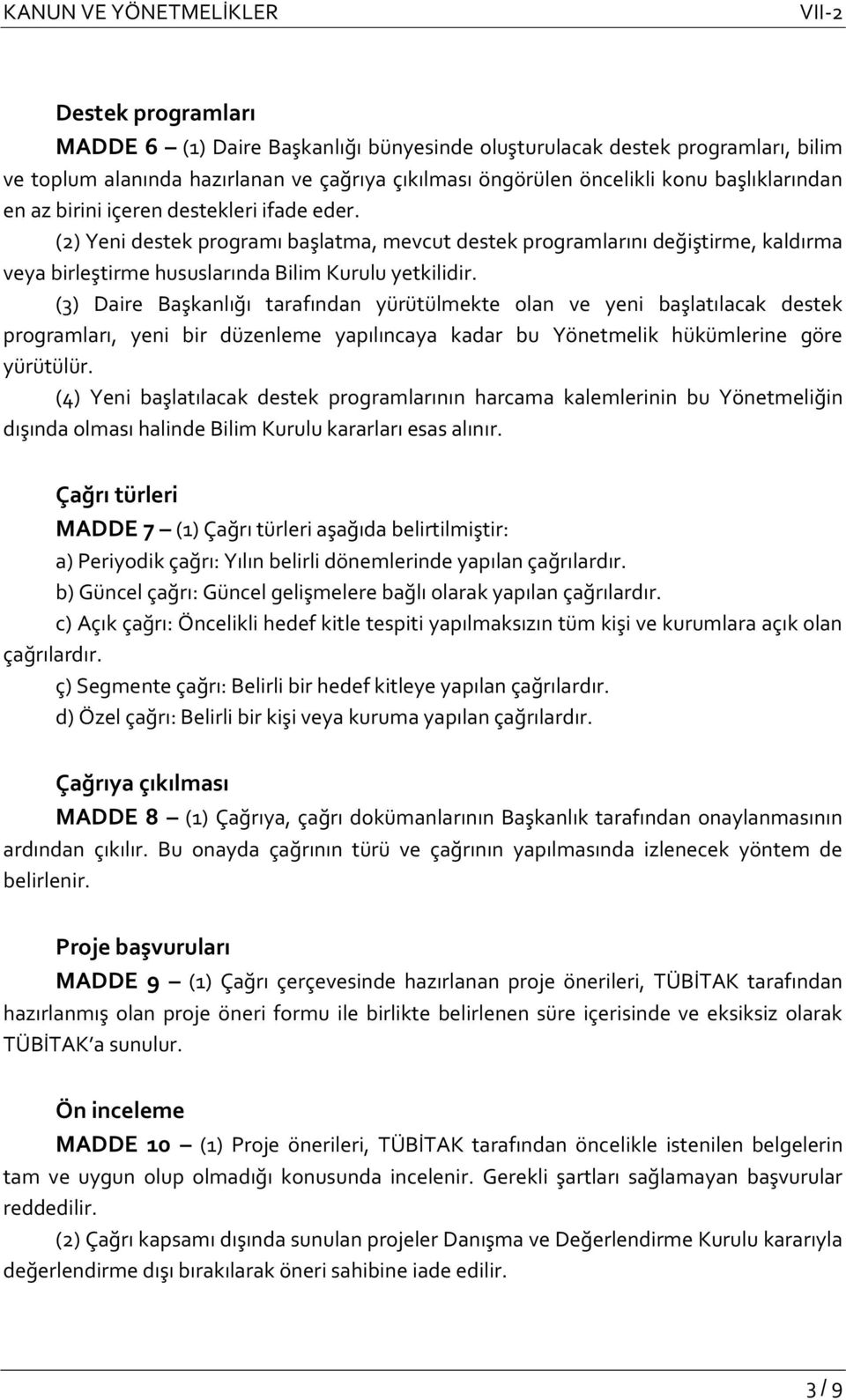 (3) Daire Başkanlığı tarafından yürütülmekte olan ve yeni başlatılacak destek programları, yeni bir düzenleme yapılıncaya kadar bu Yönetmelik hükümlerine göre yürütülür.